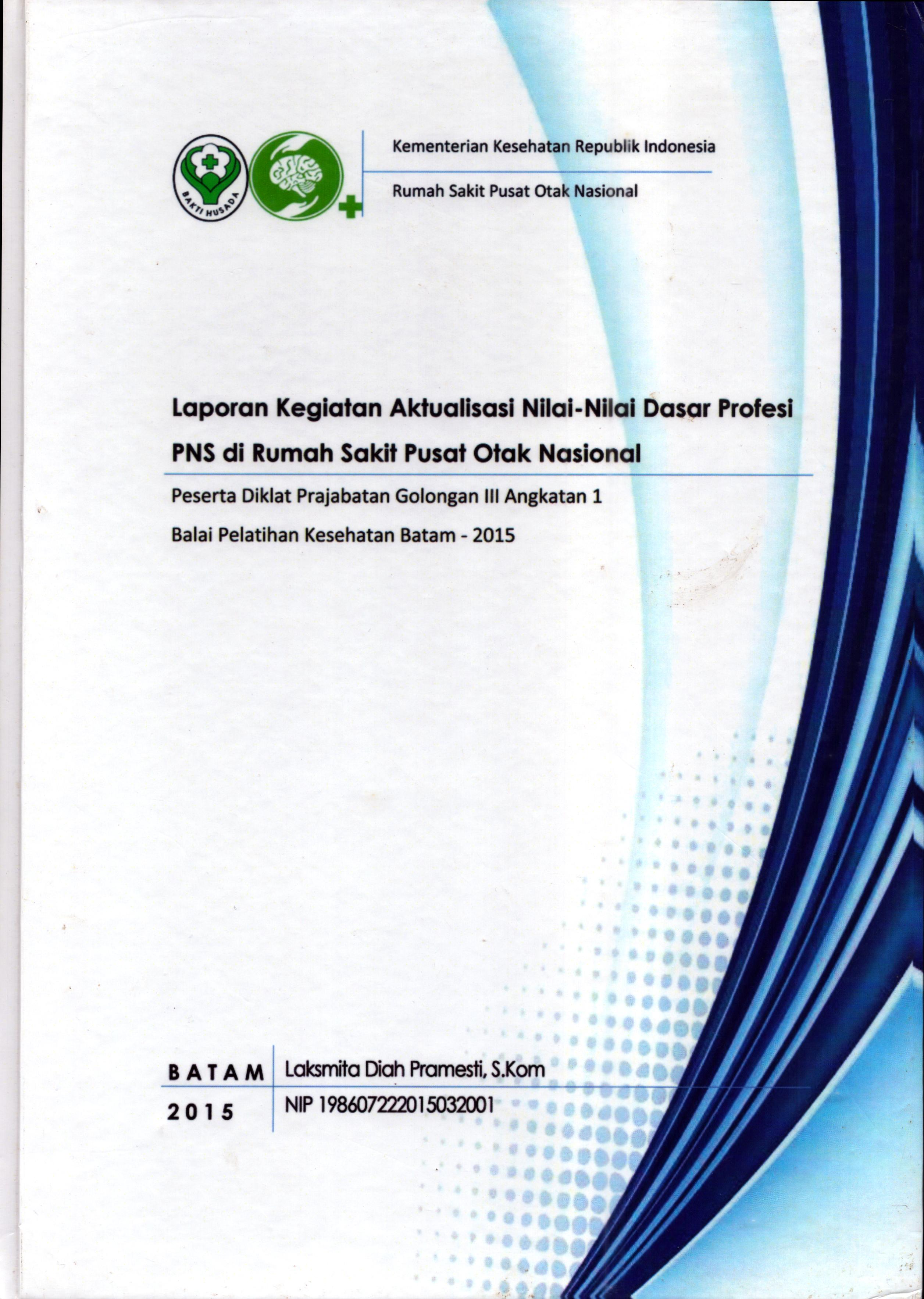 Cover Laporan Kegiatan Aktualisasi Nilai-Nilai Dasar Profesi PNS di RS. Pusat Otak Nasional :  Pelatihan Dasar Calon Pegawai Negeri Sipil  Golongan III Kementerian kesehatan / Laksmita Diah Pramesti,S.Kom