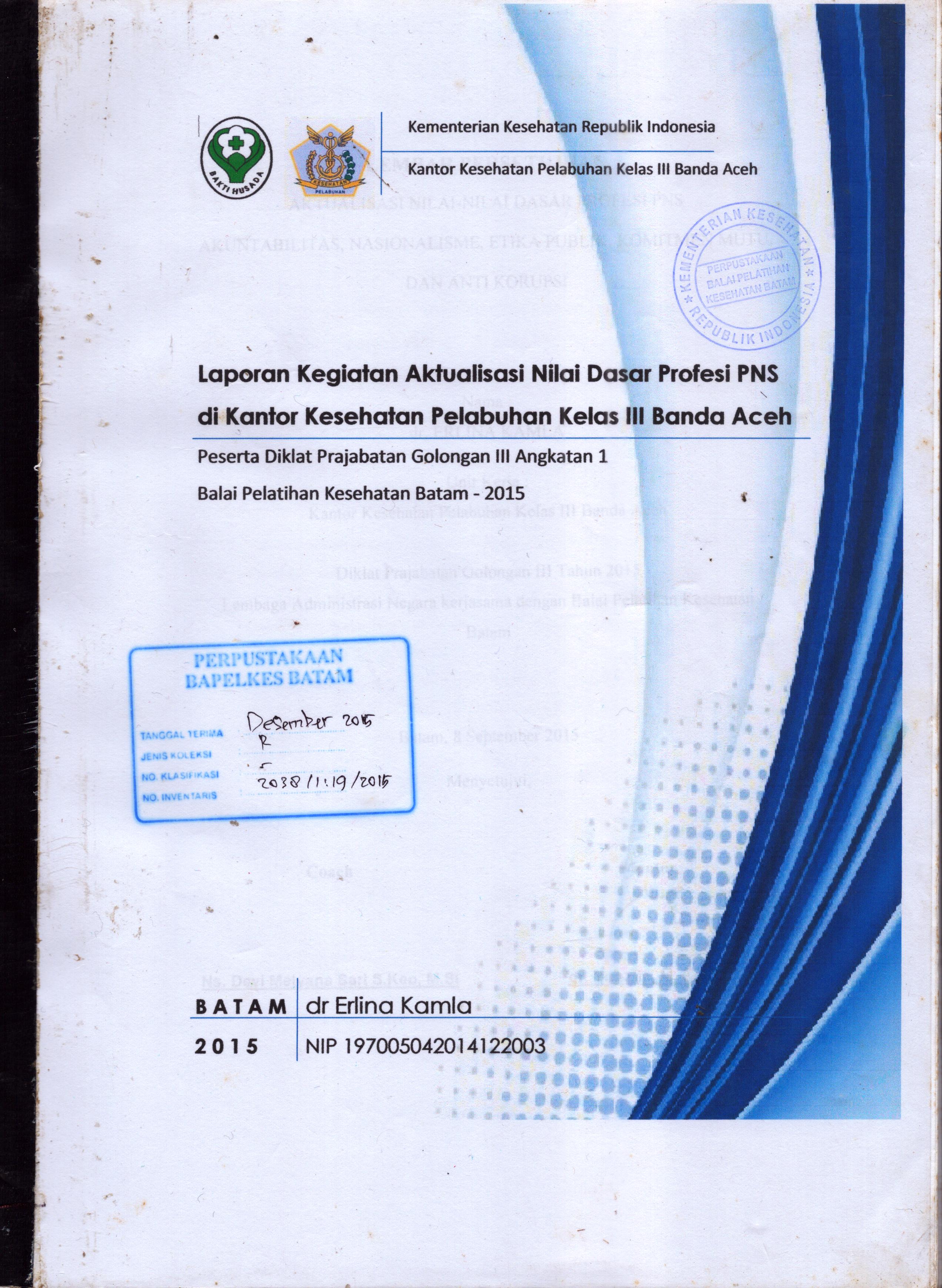 Cover .Laporan Kegiatan Aktualisasi Nilai-Nilai Dasar Profesi PNS di KKP Kelas III Banda Aceh :  Pelatihan Dasar Calon Pegawai Negeri Sipil  Golongan III Kementerian Kesehatan / dr. Erlina Kamla