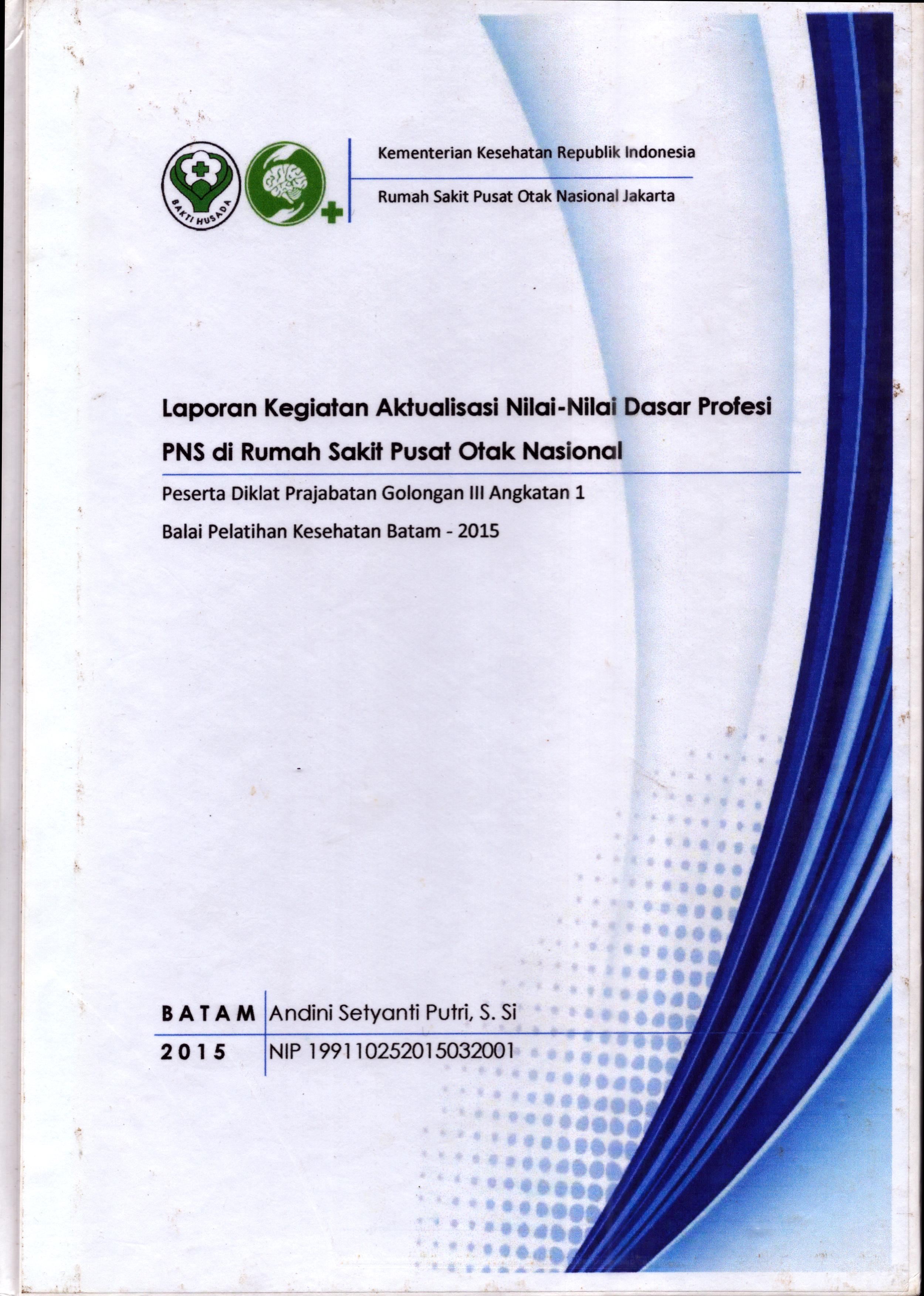 Cover Laporan .Kegiatan Aktualisasi Nilai-Nilai Dasar Profesi PNS di RS. Pusat Otak Nasional :  Pelatihan Dasar Calon Pegawai Negeri Sipil  Golongan III Kementerian Kesehatan / Andini Setyanti Putri,S.Si