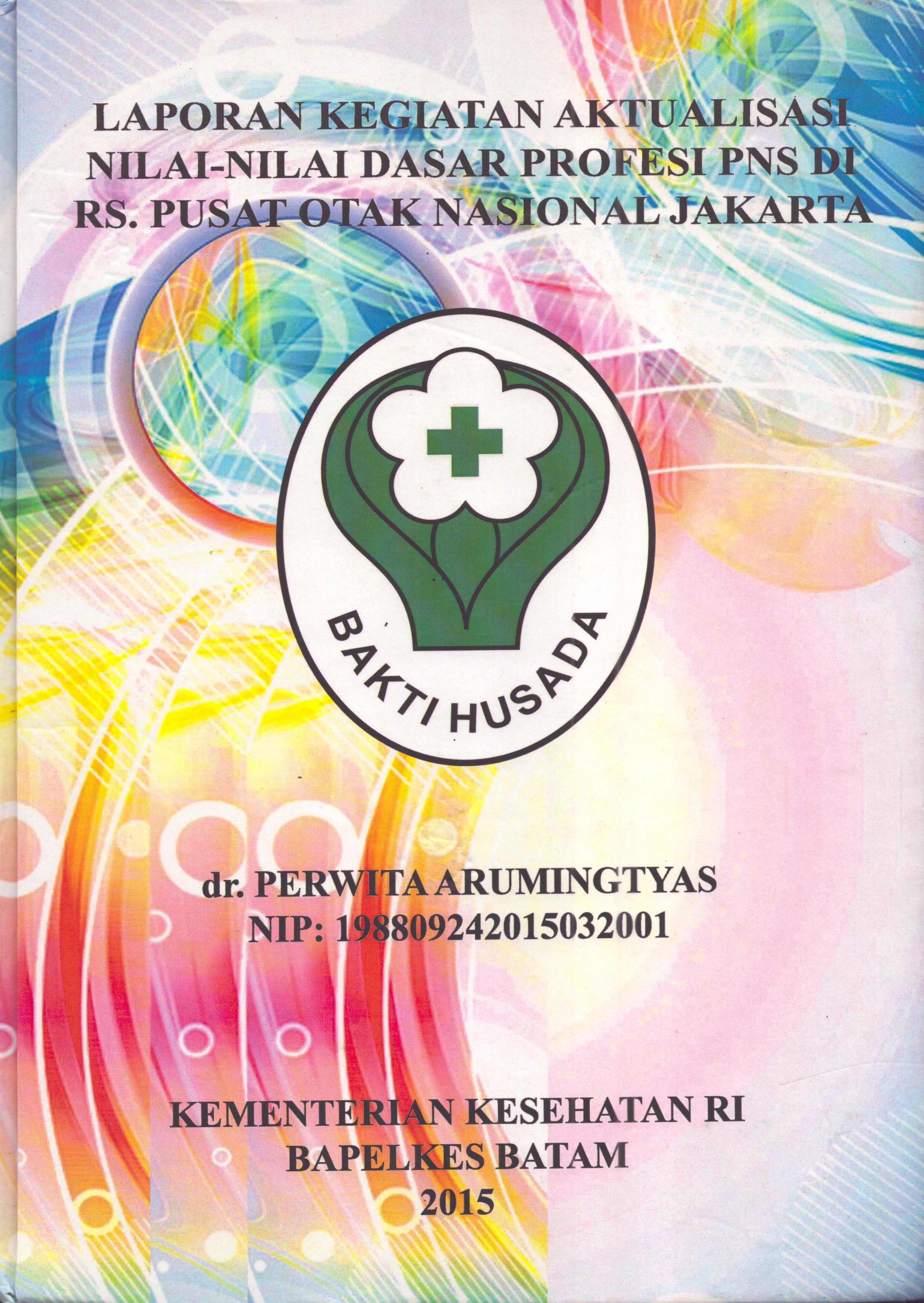 Cover Laporan Kegiatan Aktualisasi Nilai-Nilai Dasar Profesi PNS di RS. Pusat Otak Nasional Jakarta :  Pelatihan Dasar Calon Pegawai Negeri Sipil  Golongan III Kementerian Kesehatan / dr. Perwita Arumingtyas