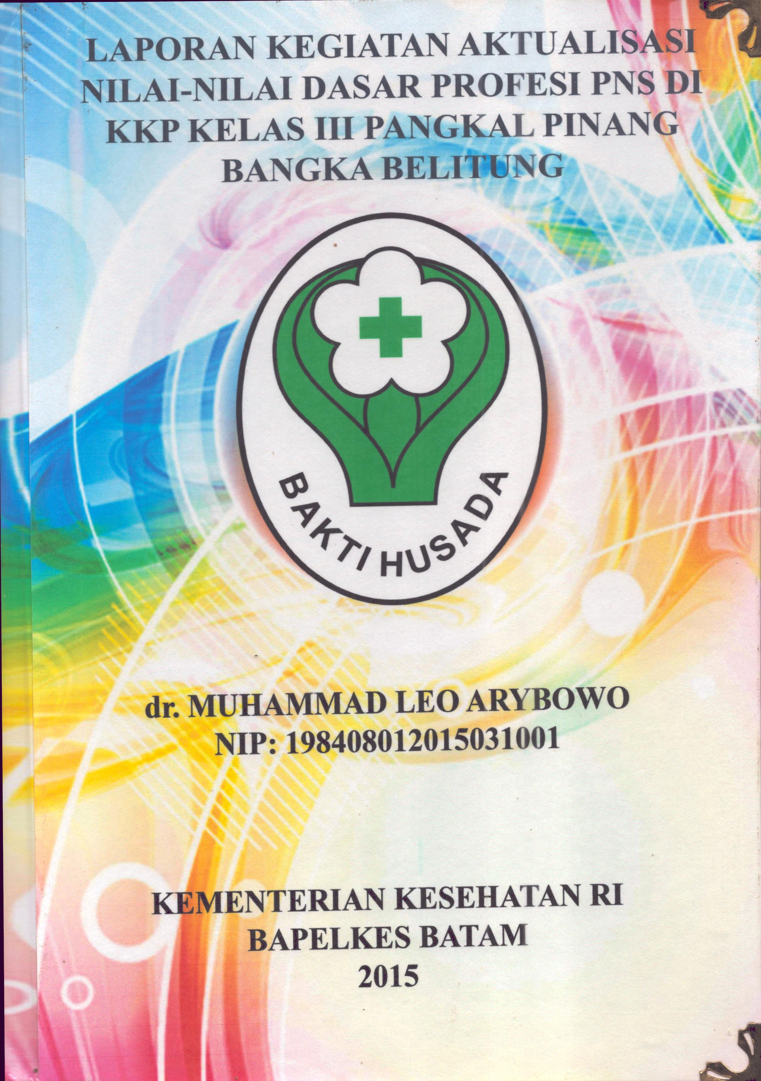 Cover Laporan Kegiatan Aktualisasi Nilai-Nilai Dasar Profesi PNS di KKP Kelas III  Pangkal Pinang Bangka Belitung :  Pelatihan Dasar Calon Pegawai Negeri Sipil  Golongan III Kementerian Kesehatan / dr. Muhammad Leo Arybowo