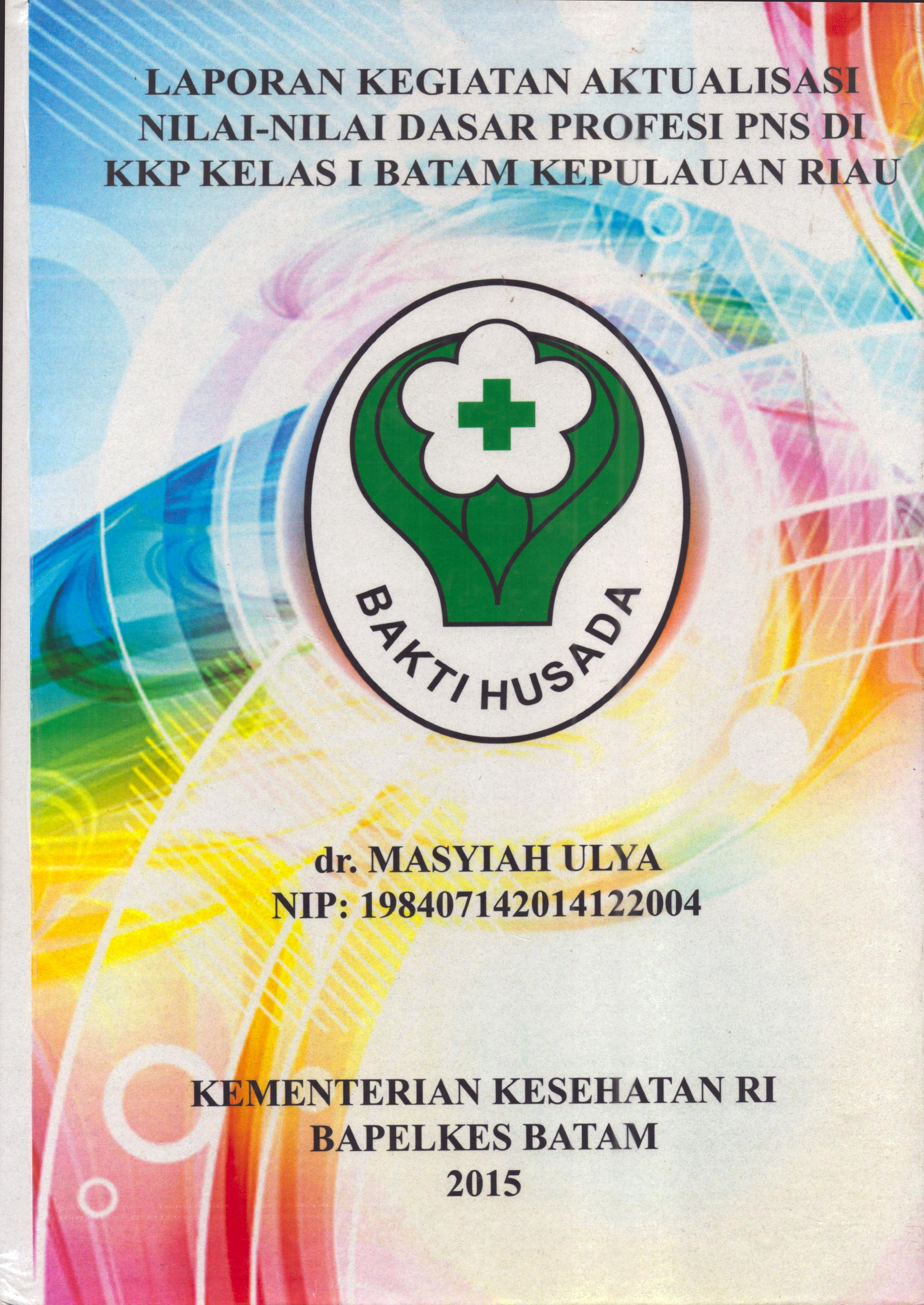 Cover Laporan Kegiatan Aktualisasi Nilai-Nilai Dasar Profesi PNS di KKP Kelas I Batam Kepulauan Riau :  Pelatihan Dasar Calon Pegawai Negeri Sipil  Golongan III Kementerian Kesehatan / dr. Marsyiah Ulya