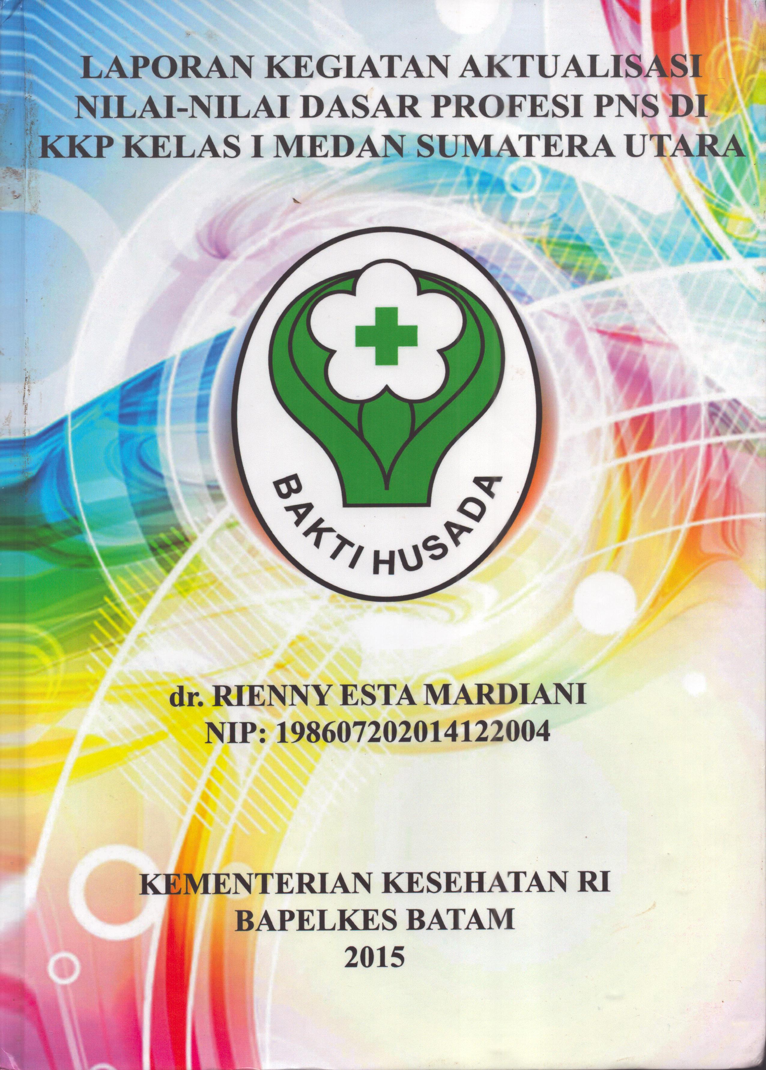 Cover Laporan Kegiatan .Aktualisasi Nilai-Nilai Dasar Profesi PNS di KKP Kelas I  Medan Sumatera Utara :  Pelatihan Dasar Calon Pegawai Negeri Sipil  Golongan III Kementerian Kesehatan / dr. Rienny Esta Mardiani