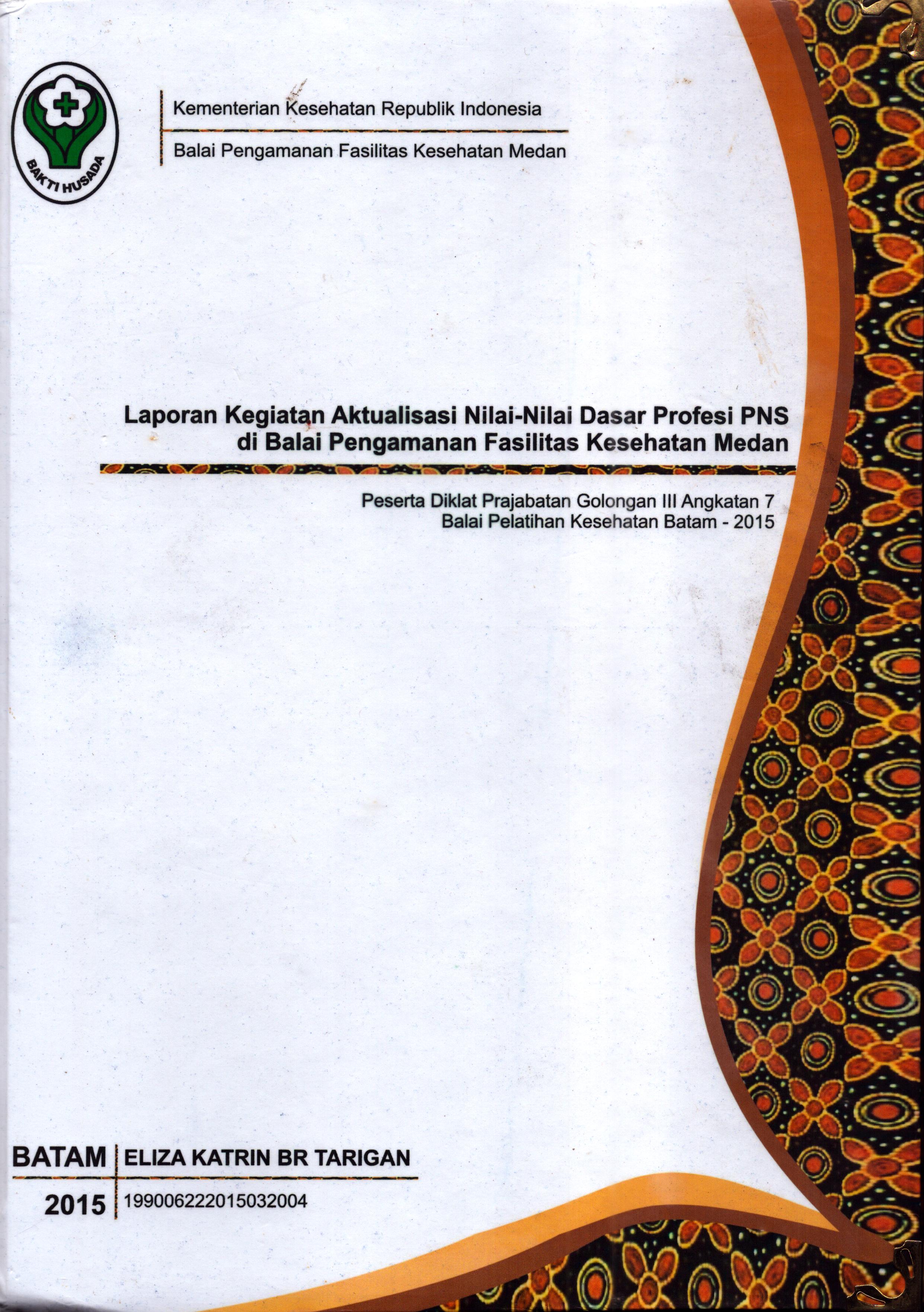 Cover Laporan Kegiatan Aktualisasi Nilai-Nilai Dasar Profesi PNS di Balai Pengamanan Fasilitas Kesehatan Medan(1) :  Pelatihan Dasar Calon Pegawai Negeri Sipil  Golongan III Kementerian Kesehatan / Eliza Katrin Br Tarigan