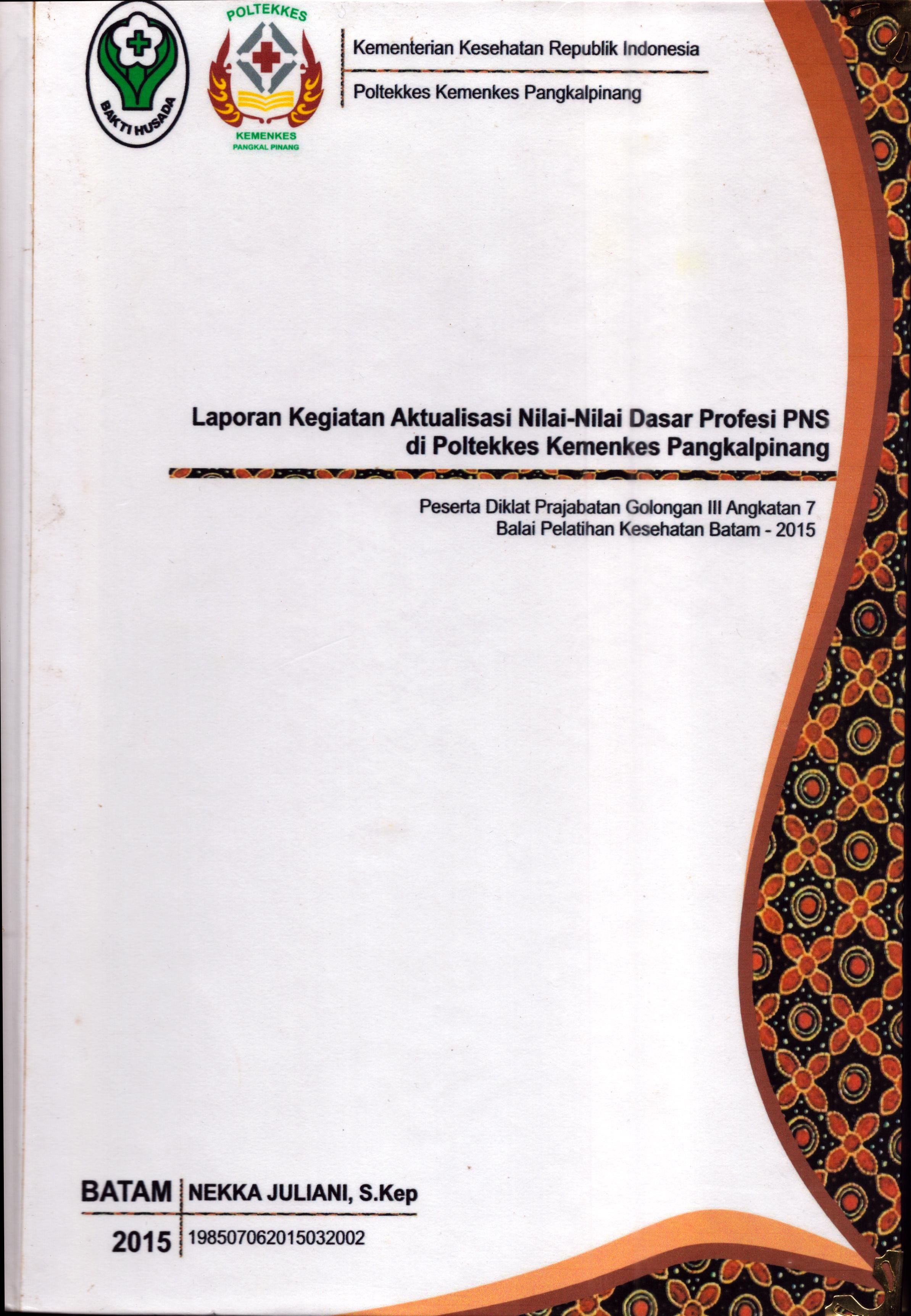 Cover Laporan Kegiatan Aktualisasi Nilai-Nilai Dasar Profesi PNS di Poltekes Kemenkes Pangkal Pinang :  Pelatihan Dasar Calon Pegawai Negeri Sipil  Golongan III Kementerian Kesehatan / Nekka Juliani,S.Kep
