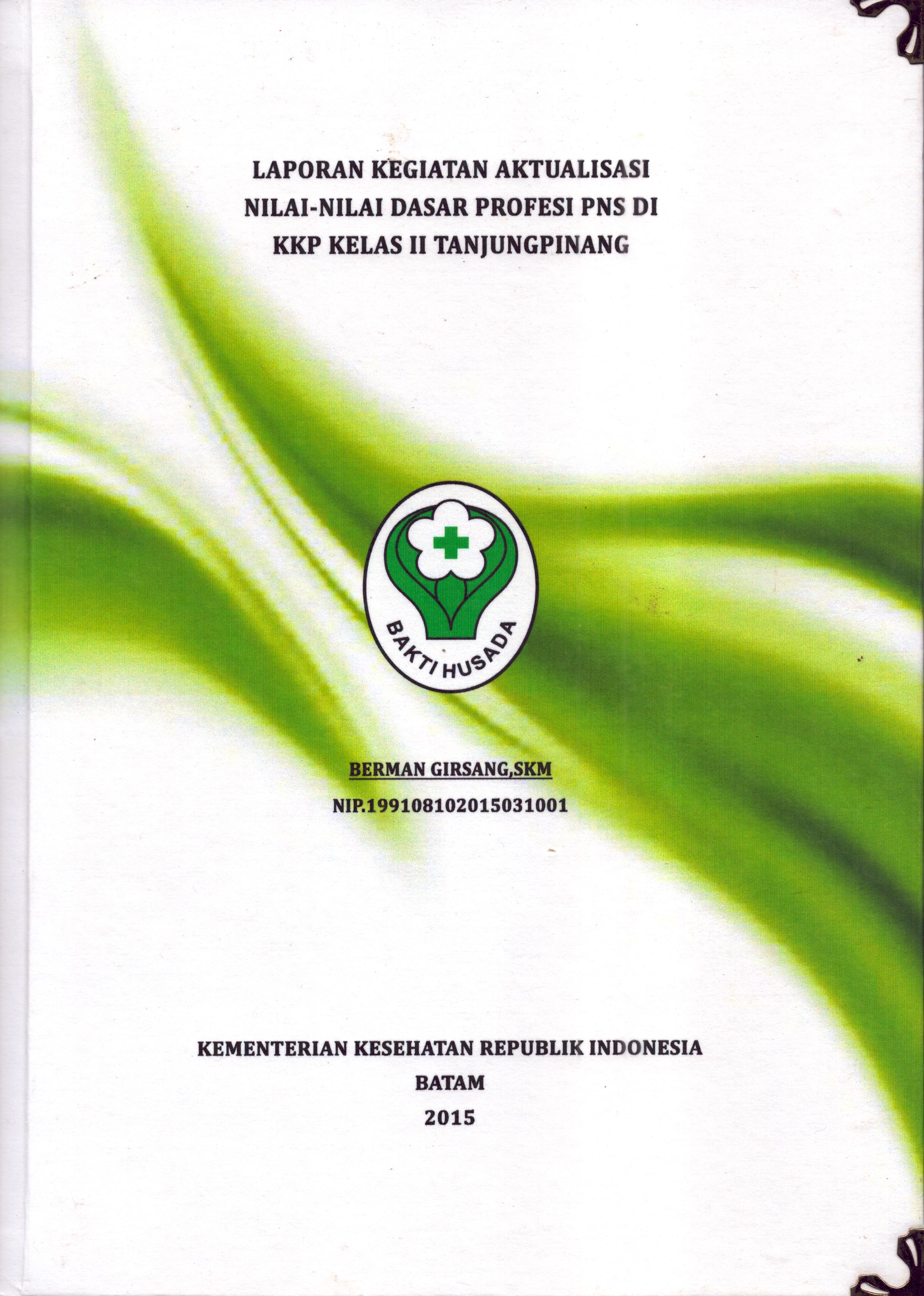 Cover Laporan Kegiatan Aktualisasi Nilai-Nilai Dasar Profesi PNS di KKP Kelas II Tanjung Pinang(1) :  Pelatihan Dasar Calon Pegawai Negeri Sipil  Golongan III Kementerian Kesehatan / Berman Girsang,SKM