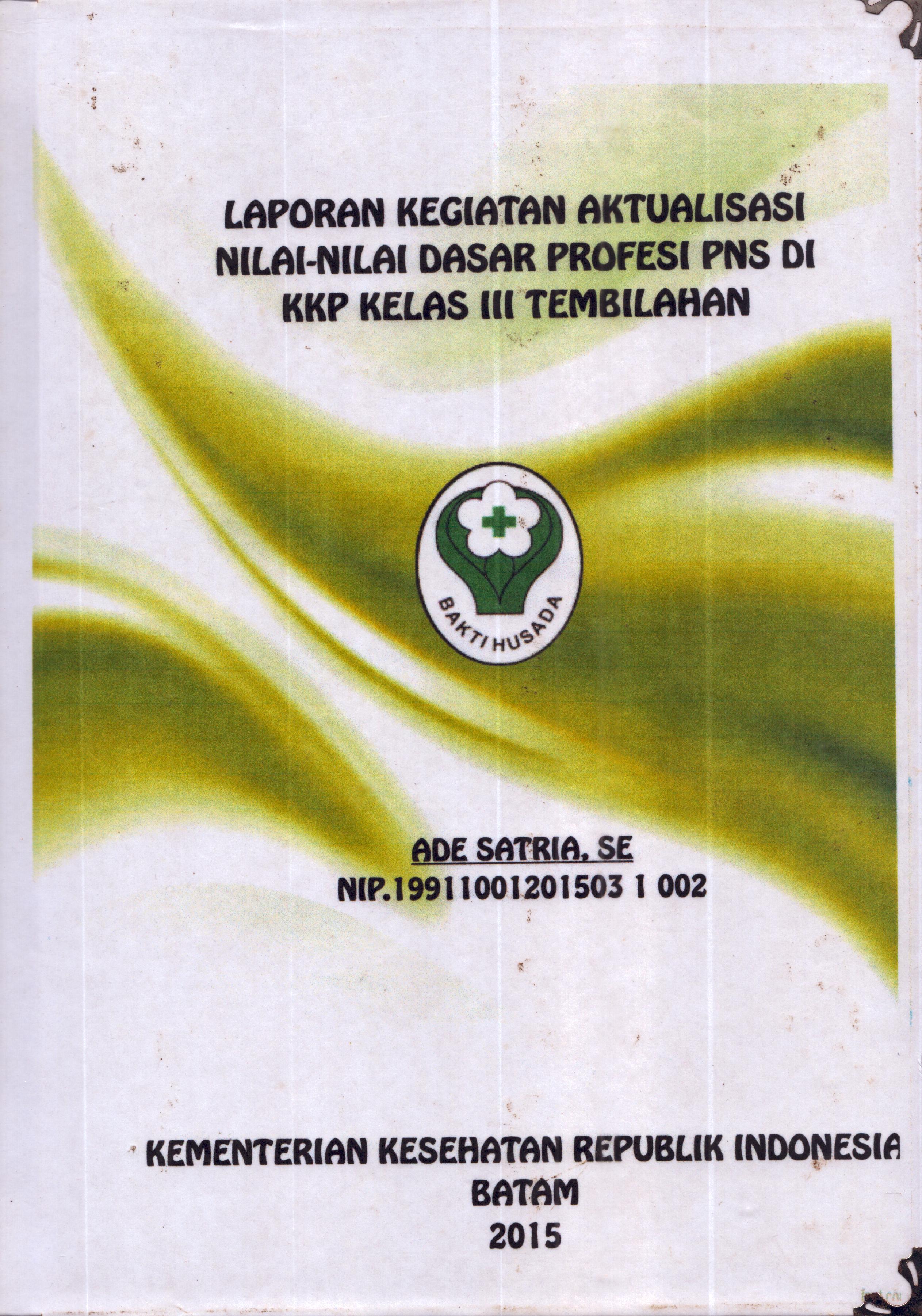Cover Laporan Kegiatan Aktualisasi Nilai-Nilai Dasar Profesi PNS di KKP Kelas III Tembilahan :  Pelatihan Dasar Calon Pegawai Negeri Sipil  Golongan III Kementerian Kesehatan / Ade Satria,SE