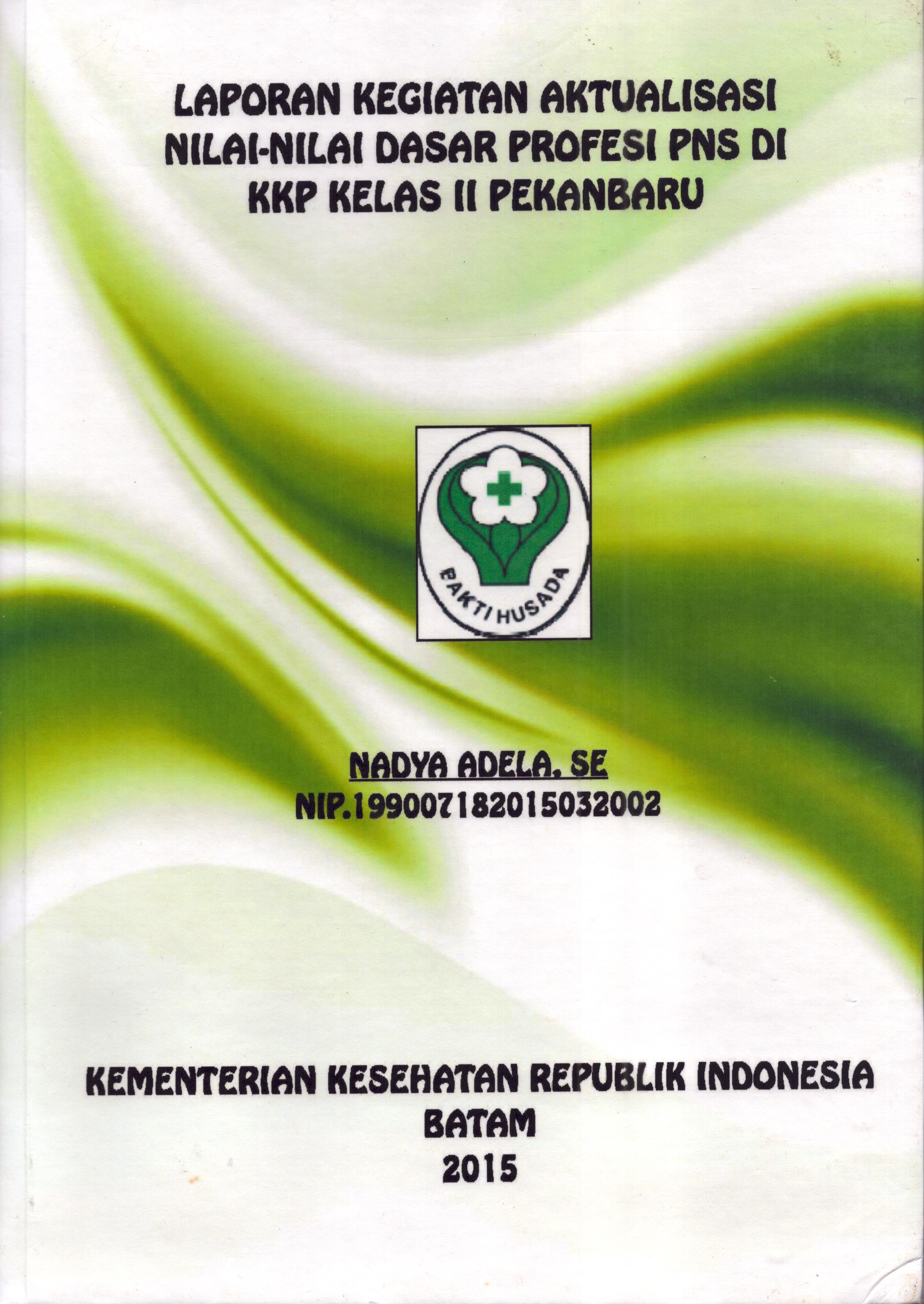 Cover Laporan Kegiatan Aktualisasi Nilai-Nilai Dasar Profesi PNS di KKP Kelas II Pekan Baru :  Pelatihan Dasar Calon Pegawai Negeri Sipil  Golongan III Kementerian Kesehatan / Nadya Adela,SE