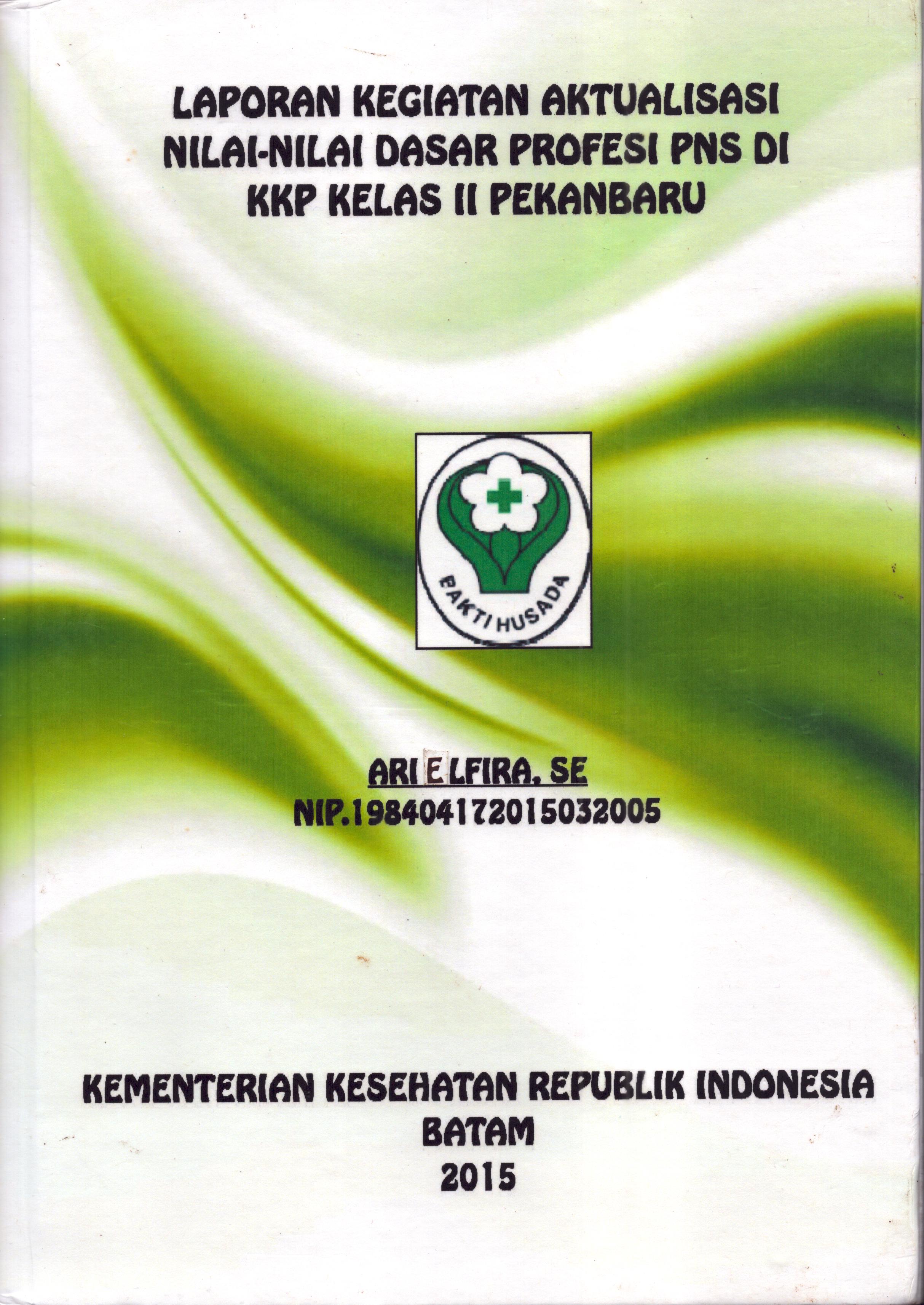 Cover Laporan Kegiatan Aktualisasi Nilai-Nilai Dasar Profesi PNS di KKP Kelas II PekanBaru(2) :  Pelatihan Dasar Calon Pegawai Negeri Sipil  Golongan III Kementerian Kesehatan / Arielfira,SE