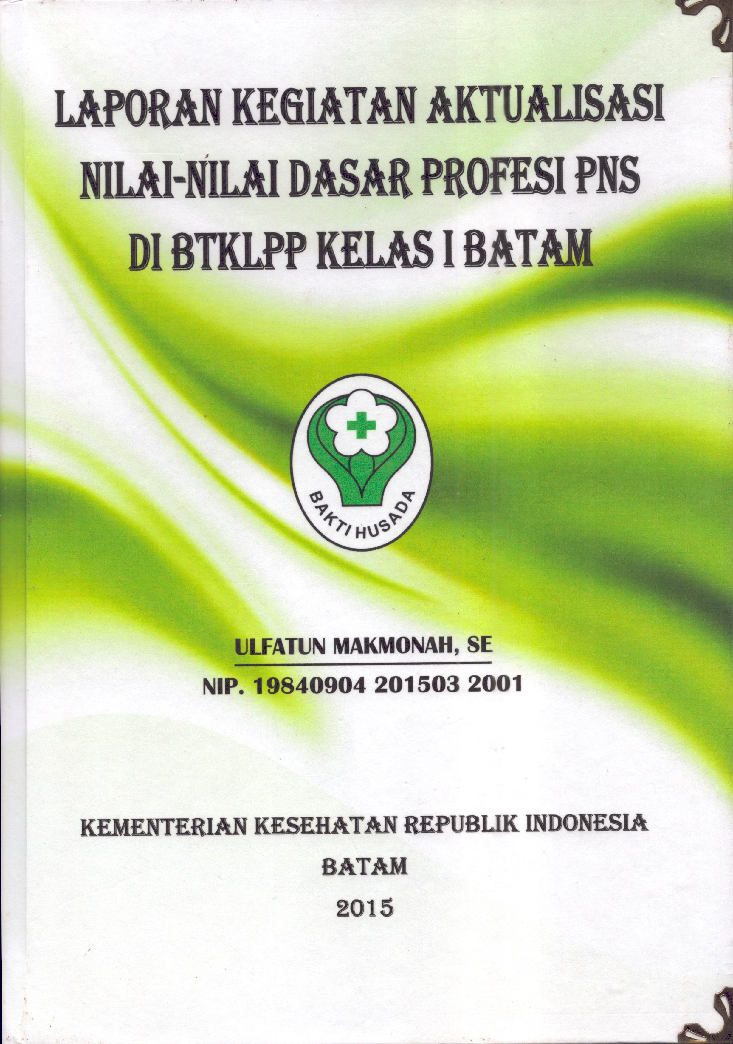 Cover Laporan Kegiatan Aktualisasi Nilai-Nilai Dasar Profesi PNS di BTKL PP Kelas I Batam :  Pelatihan Dasar Calon Pegawai Negeri Sipil  Golongan III Kementerian Kesehatan / Ulfatun Makmonah,SE