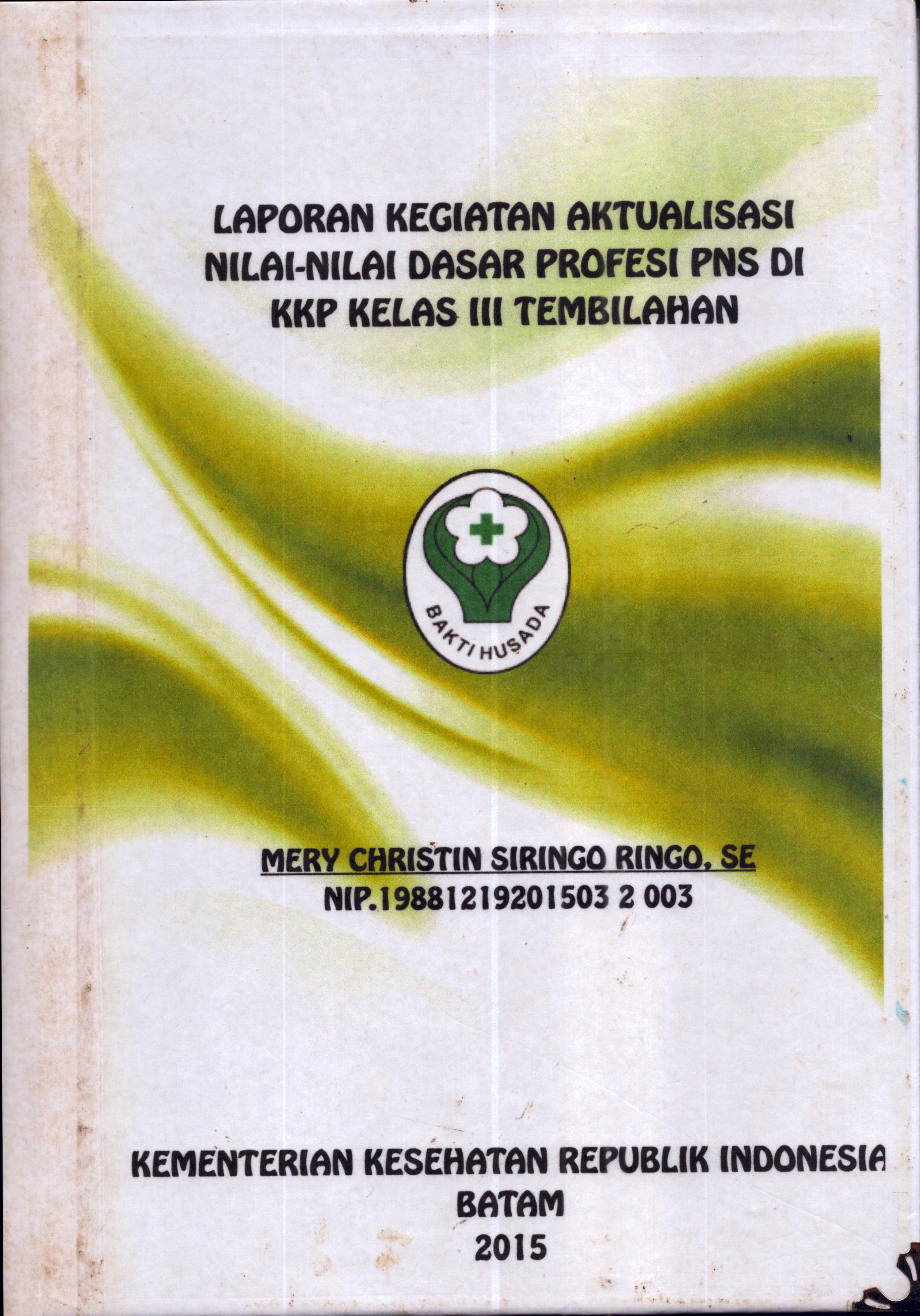 Cover Laporan Kegiatan Aktualisasi Nilai-Nilai Dasar Profesi PNS di KKP Kelas III Tembilahan(1) :  Pelatihan Dasar Calon Pegawai Negeri Sipil  Golongan III Kementerian Kesehatan / Mery Christin Siringo Ringo,SE