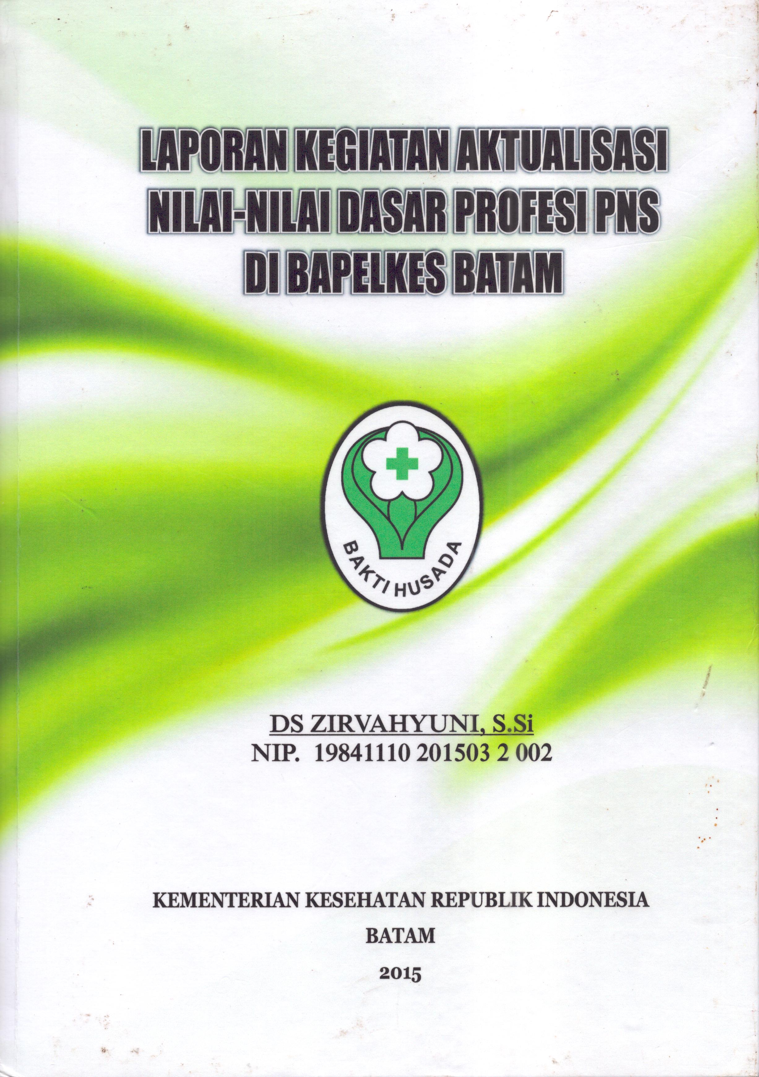 Cover Laporan Kegiatan Aktualisasi Nilai-Nilai Dasar Profesi PNS di Bapelkes Batam(2) :  Pelatihan Dasar Calon Pegawai Negeri Sipil  Golongan III Kementerian Kesehatan / DS Zirvahyuni,S.Si