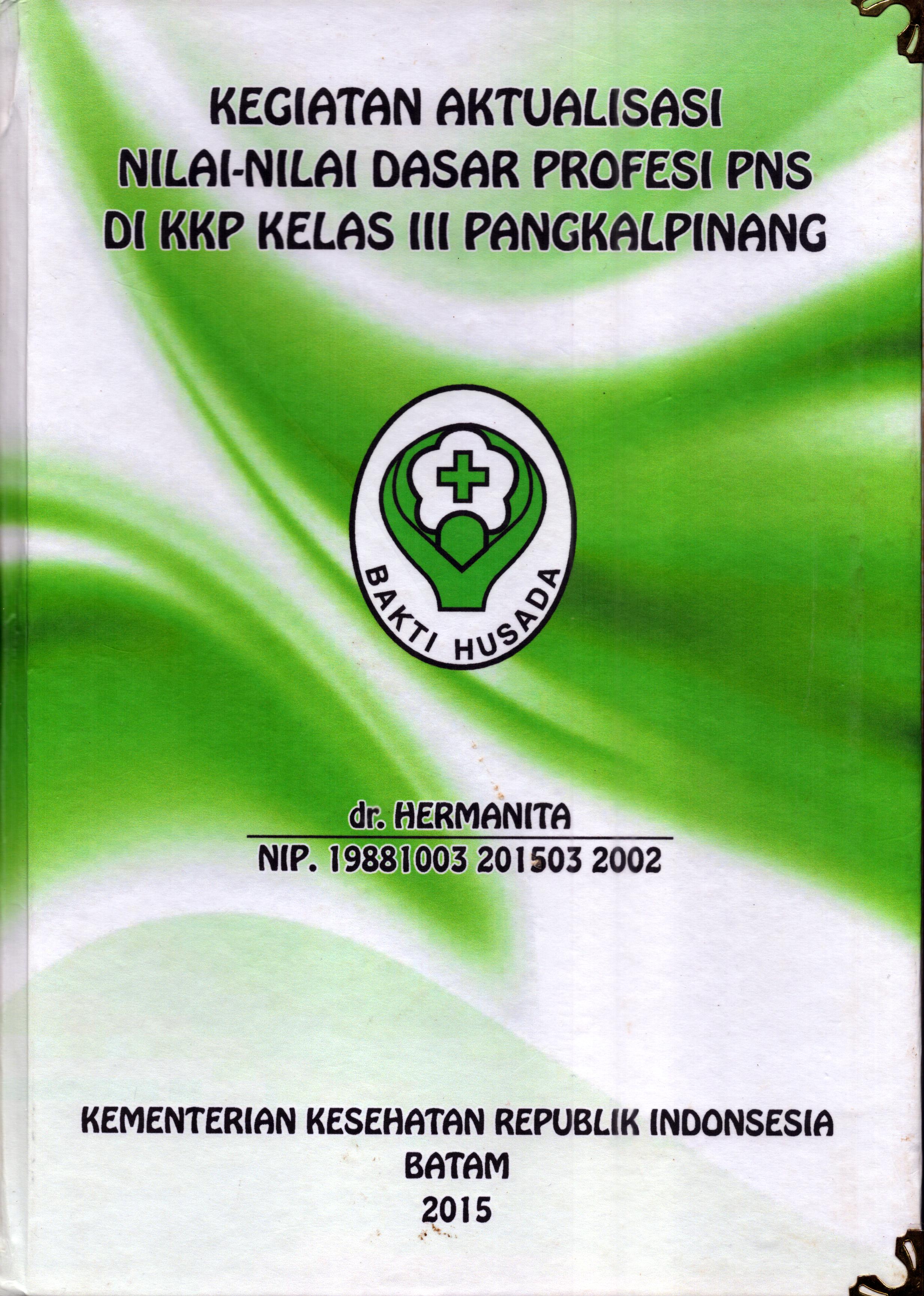 Cover Laporan Kegiatan Aktualisasi Nilai-Nilai Dasar Profesi PNS di KKP Kelas III Pangkal Pinang :  Pelatihan Dasar Calon Pegawai Negeri Sipil  Golongan III Kementerian Kesehatan / dr. Hermanita