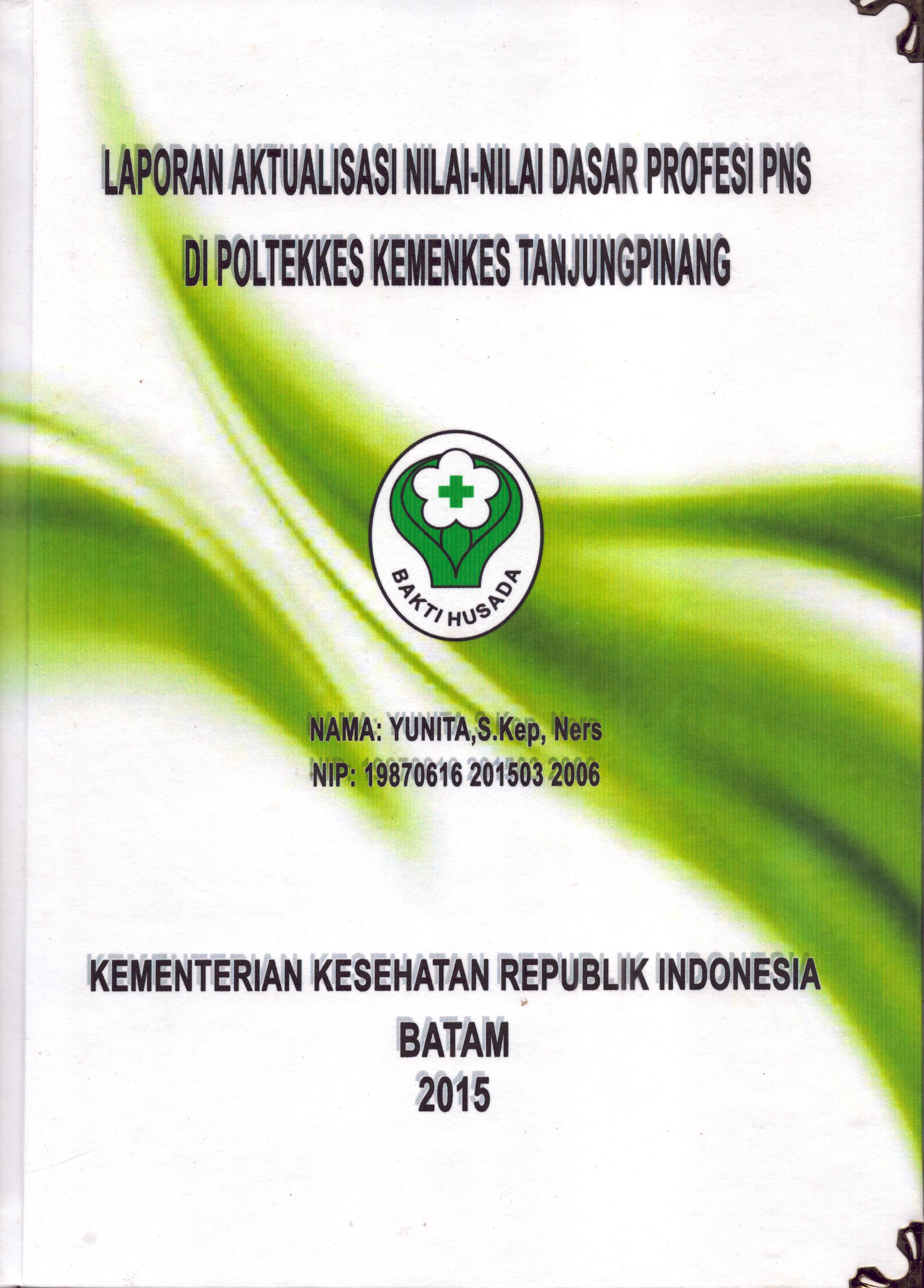 Cover Laporan Kegiatan Aktualisasi Nilai-Nilai Dasar Profesi PNS di Poltekes Kemenkes Tanjung Pinang :  Pelatihan Dasar Calon Pegawai Negeri Sipil  Golongan III Kementerian Kesehatan / Yunita,S.Kep, Ners