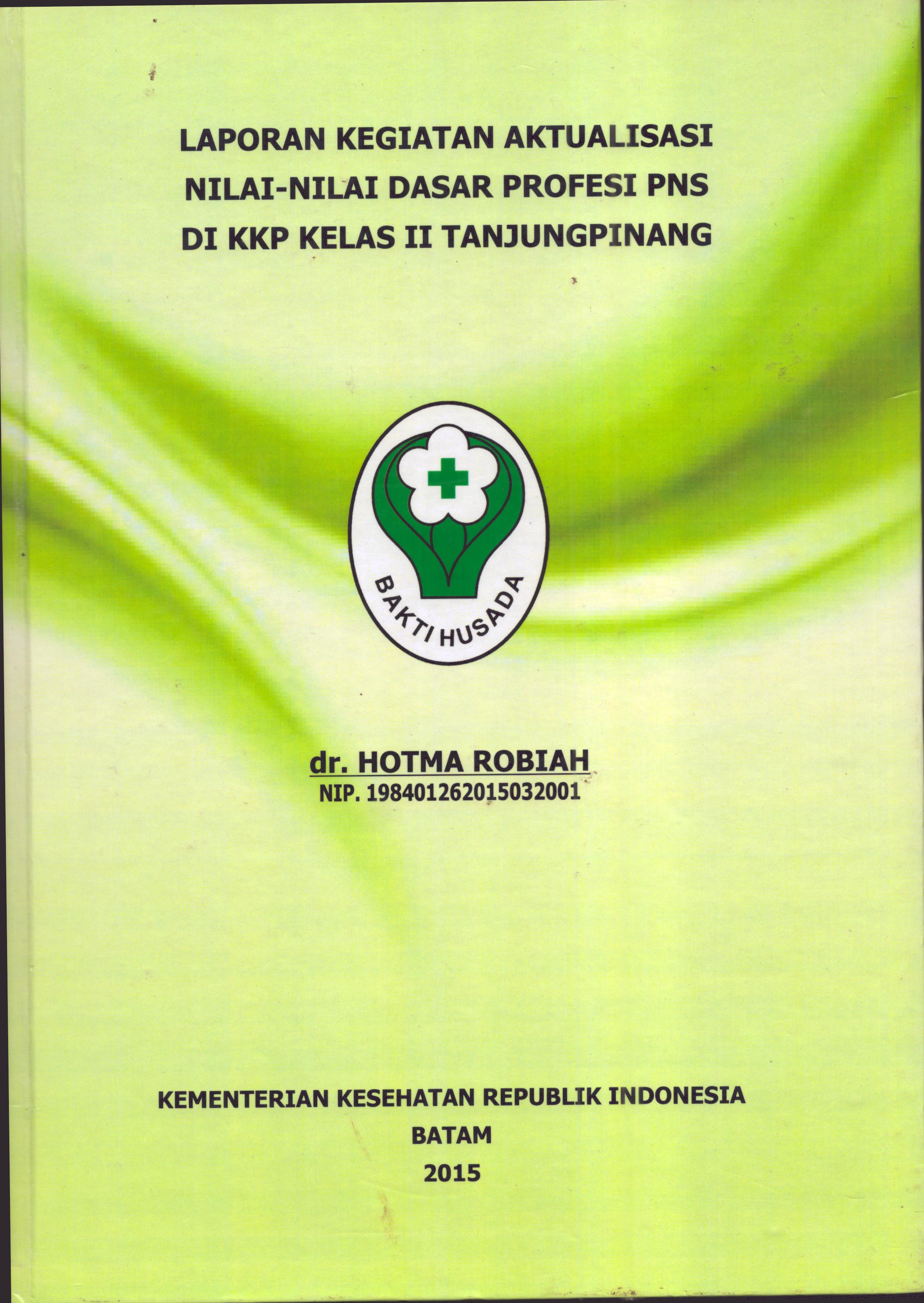 Cover Laporan Kegiatan Aktualisasi Nilai-Nilai Dasar Profesi PNS di KKP Kelas II Tanjung Pinang(3) :  Pelatihan Dasar Calon Pegawai Negeri Sipil  Golongan III Kementerian Kesehatan / dr. Hotma Robiah