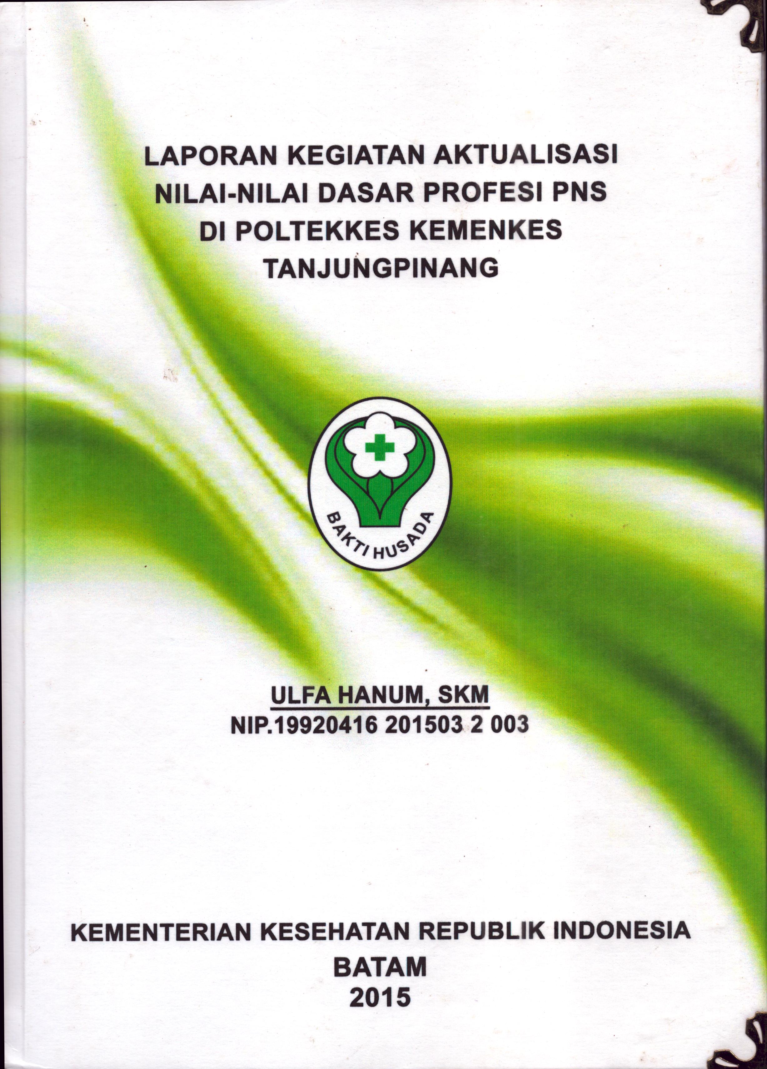 Cover Laporan Kegiatan Aktualisasi Nilai-Nilai Dasar Profesi PNS di Poltekes Kemenkes Tanjung Pinang(1) :  Pelatihan Dasar Calon Pegawai Negeri Sipil  Golongan III Kementerian Kesehatan / Ulfa Hanum,SKM