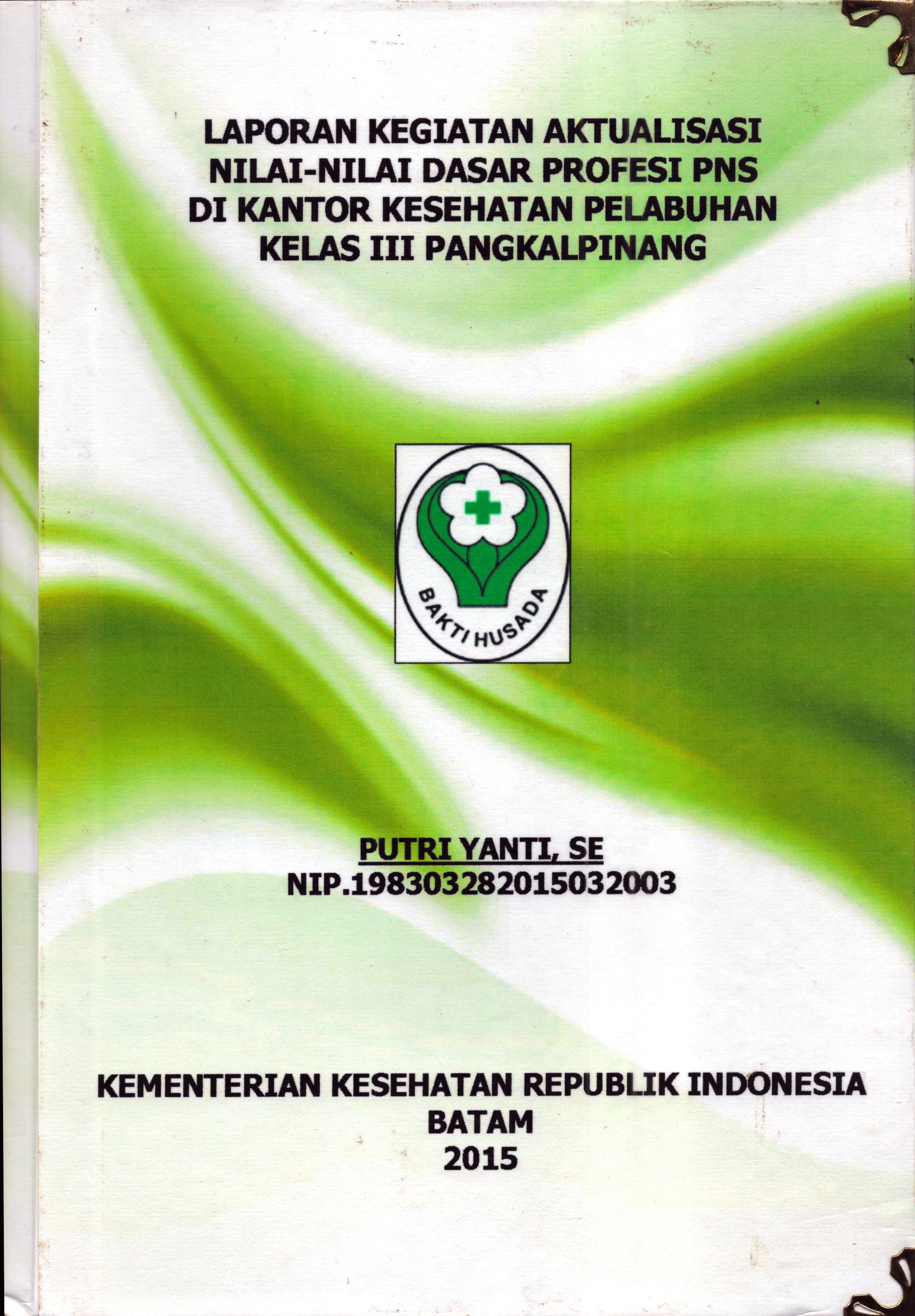 Cover Laporan Kegiatan Aktualisasi Nilai-Nilai Dasar Profesi PNS di Kantor Kesehatan Pelabuhan Kelas III Pangkal Pinang(3) :  Pelatihan Dasar Calon Pegawai Negeri Sipil  Golongan III Kementerian Kesehatan / Putri Yanti,SE