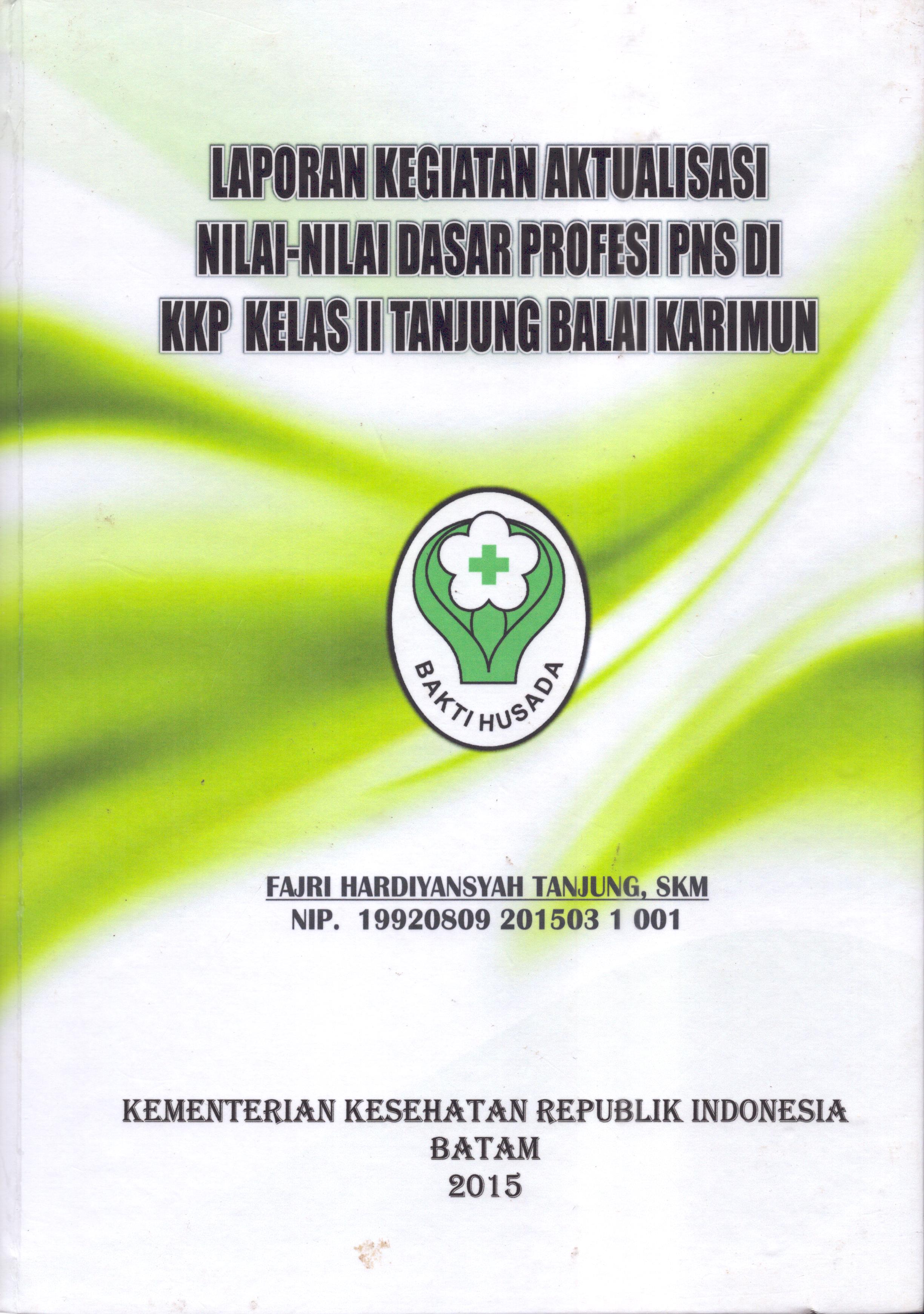 Cover Laporan Kegiatan Aktualisasi Nilai-Nilai Dasar Profesi PNS di Kantor Kesehatan Pelabuhan Kelas II Tanjung Balai Karimun(2) :  Pelatihan Dasar Calon Pegawai Negeri Sipil  Golongan III Kementerian Kesehatan / Fajri Hardiyansyah Tanjung,SKM