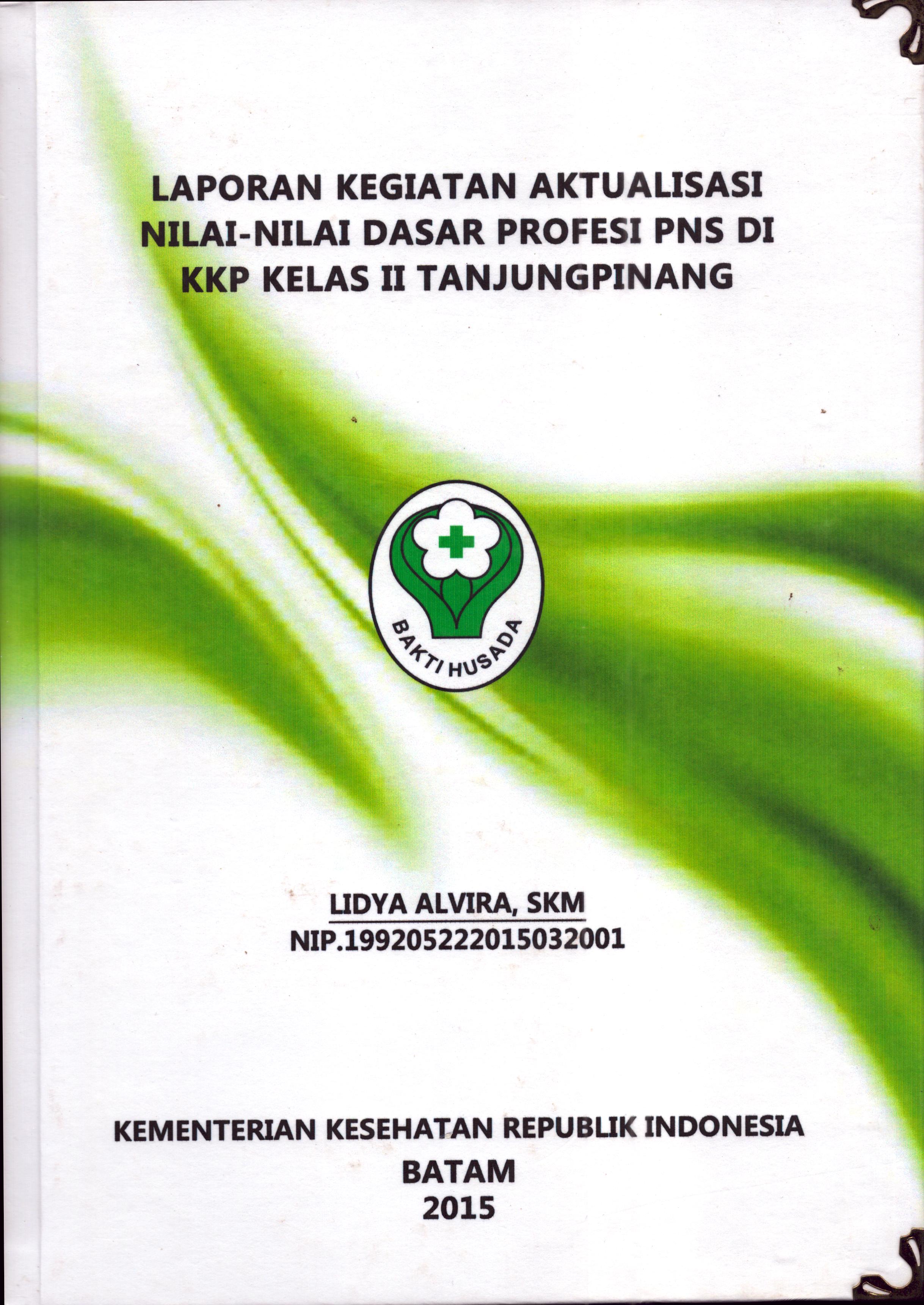 Cover Laporan Kegiatan Aktualisasi Nilai-Nilai Dasar Profesi PNS di KKP Kelas II Tanjung Pinang(4) :  Pelatihan Dasar Calon Pegawai Negeri Sipil  Golongan III Kementerian Kesehatan / Lidya Alvira,SKM