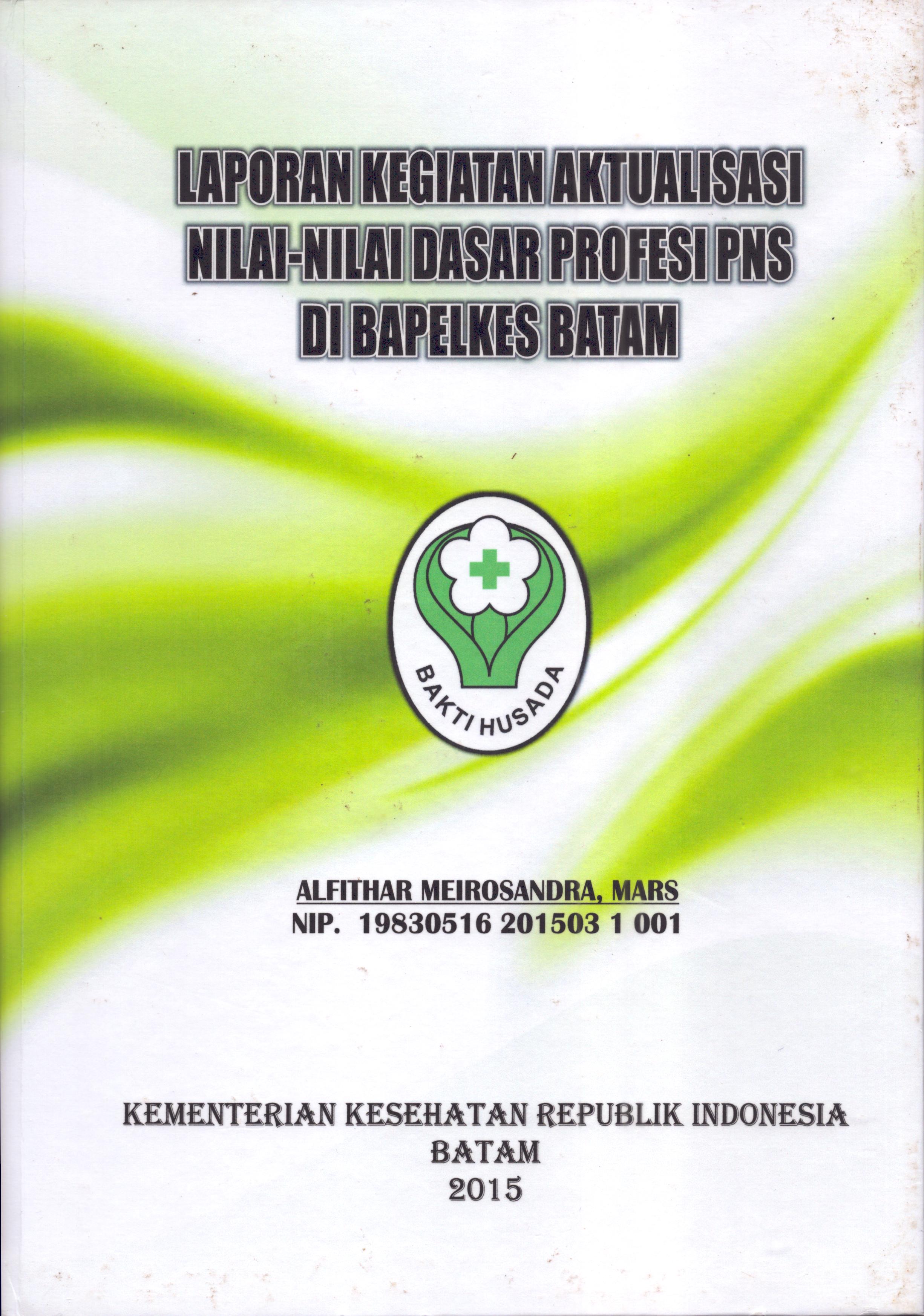 Cover Laporan Kegiatan Aktualisasi Nilai-Nilai Dasar Profesi PNS di Bapelkes Batam(5) :  Pelatihan Dasar Calon Pegawai Negeri Sipil  Golongan III Kementerian Kesehatan / Alfitar Meirosandra,Mars