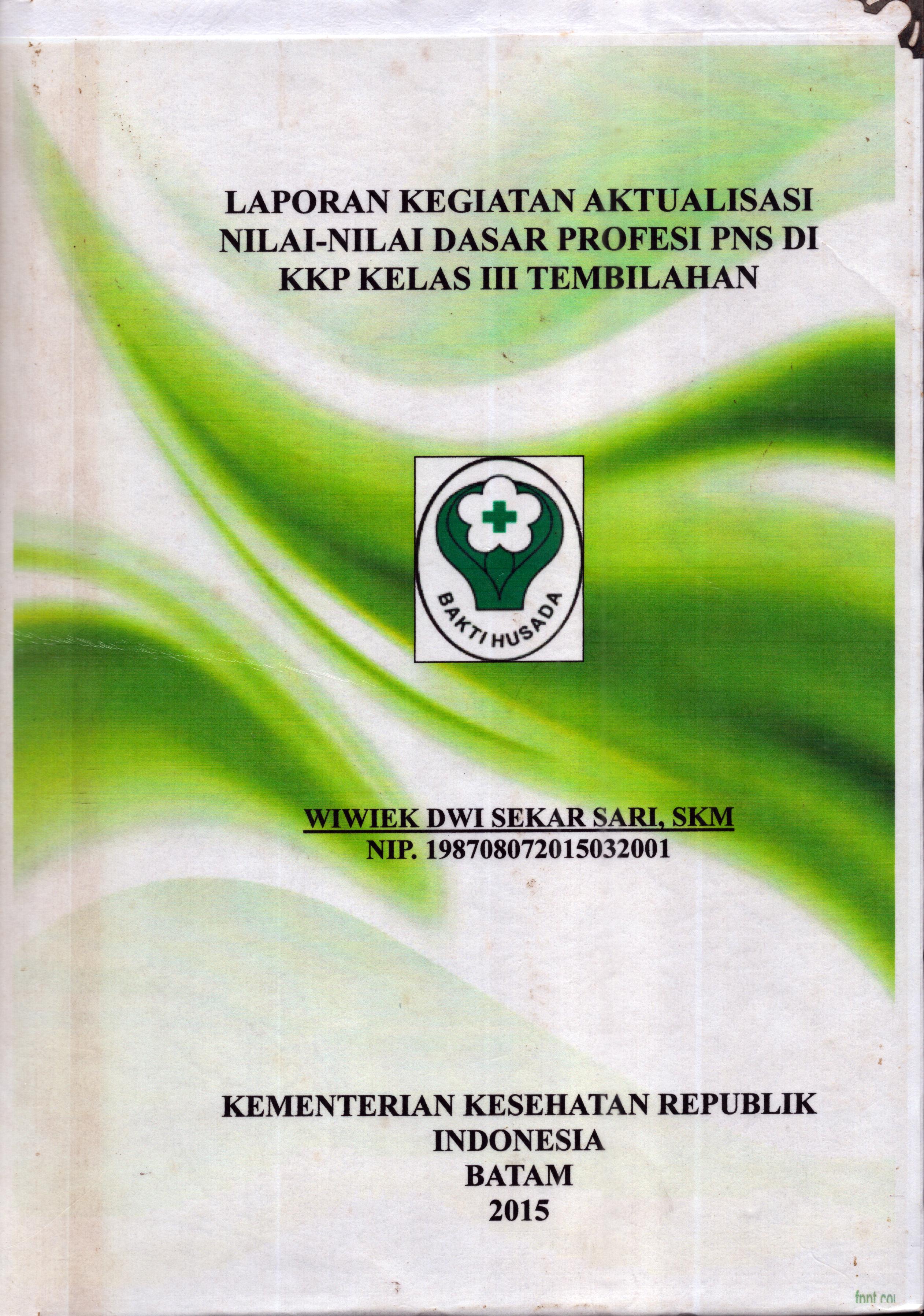 Cover Laporan Kegiatan Aktualisasi Nilai-Nilai Dasar Profesi PNS di KKP Kelas III  Tembilahan :  Pelatihan Dasar Calon Pegawai Negeri Sipil  Golongan III Kementerian Kesehatan / Wiwiek Dwi Sekar Sari,SKM