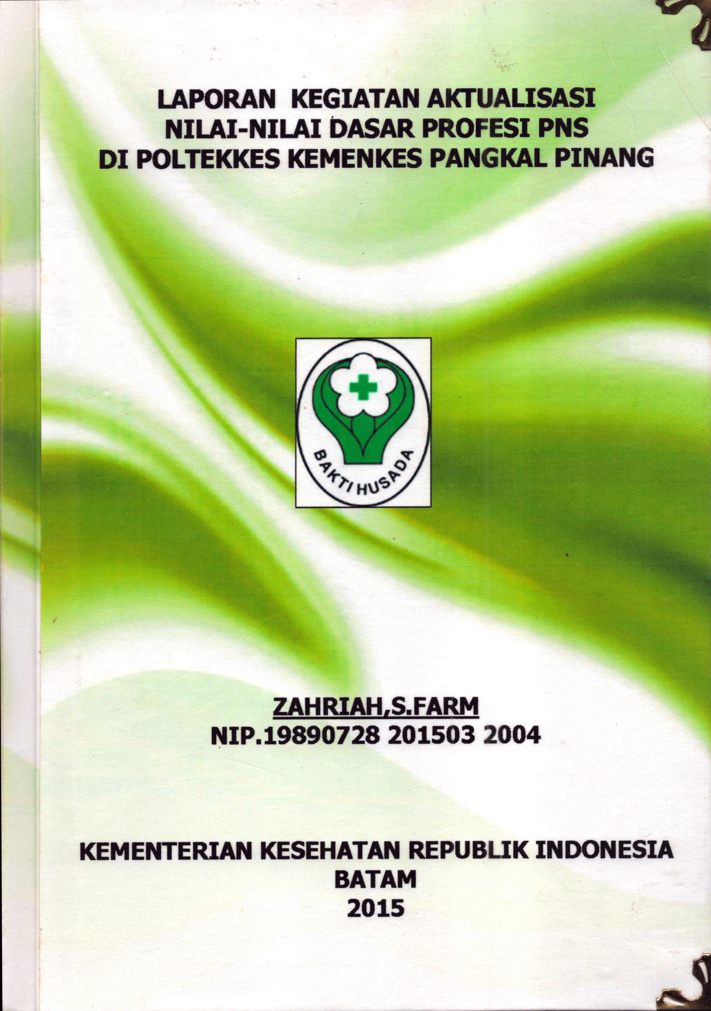 Cover Laporan Kegiatan Aktualisasi Nilai-Nilai Dasar Profesi PNS di Poltekes Kemenkes Pangkal Pinang(2) :  Pelatihan Dasar Calon Pegawai Negeri Sipil  Golongan III Kementerian Kesehatan / Zahriah,S.Farm