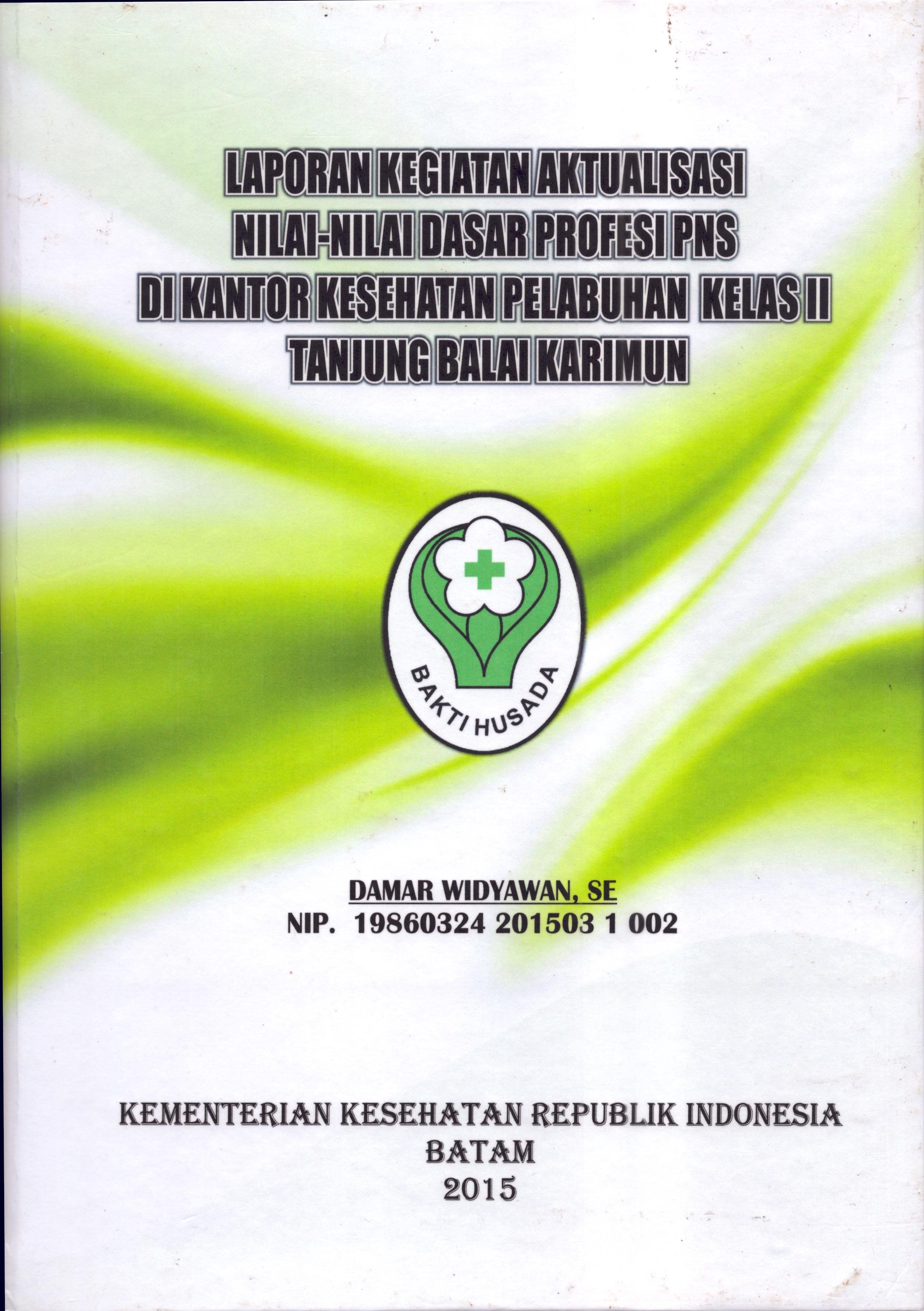 Cover Laporan Kegiatan Aktualisasi Nilai-Nilai Dasar Profesi PNS di Kantor Kesehatan Pelabuhan Kelas II Tanjung Balai Karimun(3) :  Pelatihan Dasar Calon Pegawai Negeri Sipil  Golongan III Kementerian Kesehatan / Damar Widyawan,SE