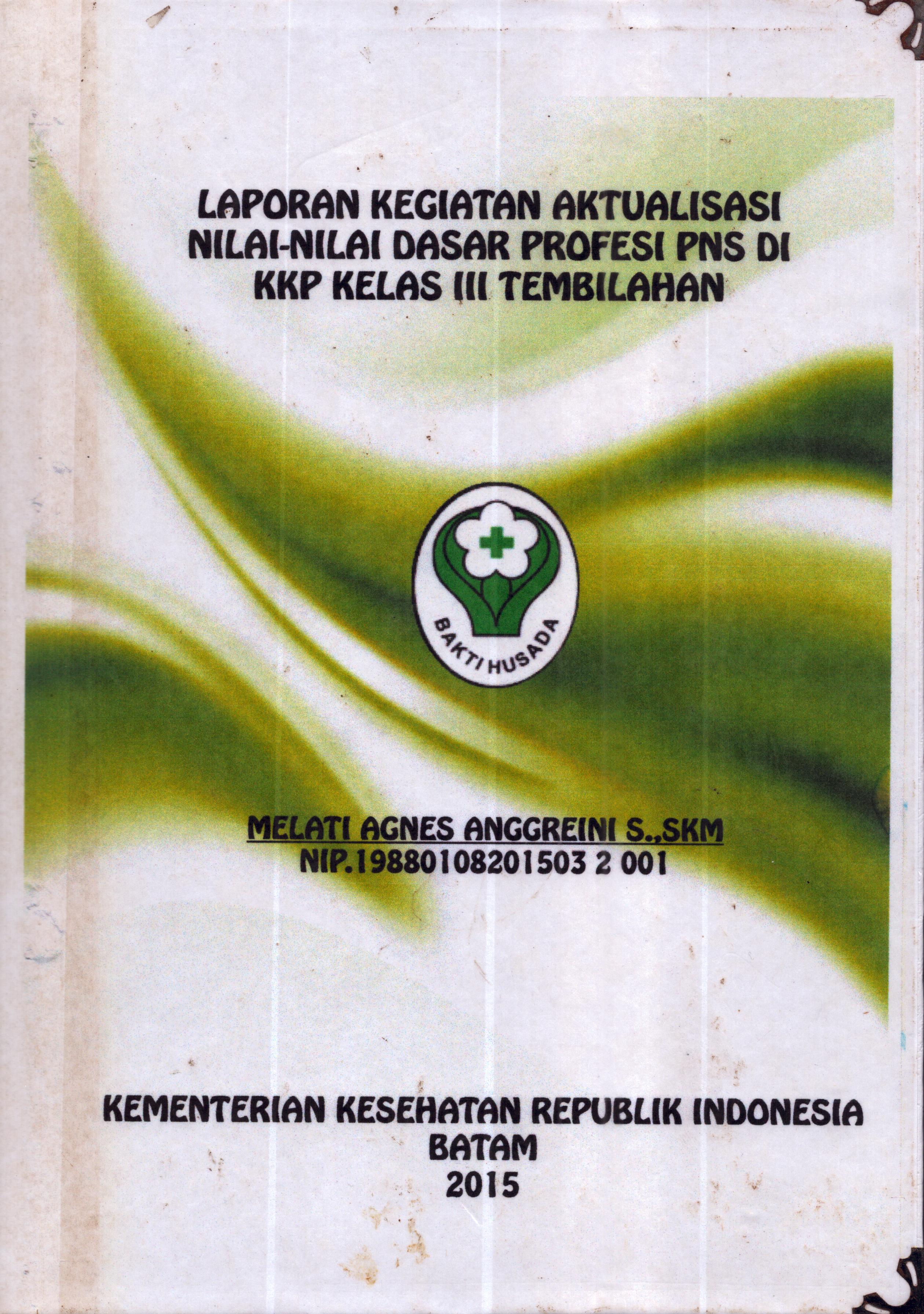 Cover Laporan Kegiatan Aktualisasi Nilai-Nilai Dasar Profesi PNS di KKP Kelas III  Tembilahan(1) :  Pelatihan Dasar Calon Pegawai Negeri Sipil  Golongan III Kementerian Kesehatan / Melati Agnes Anggreini,S.SKM