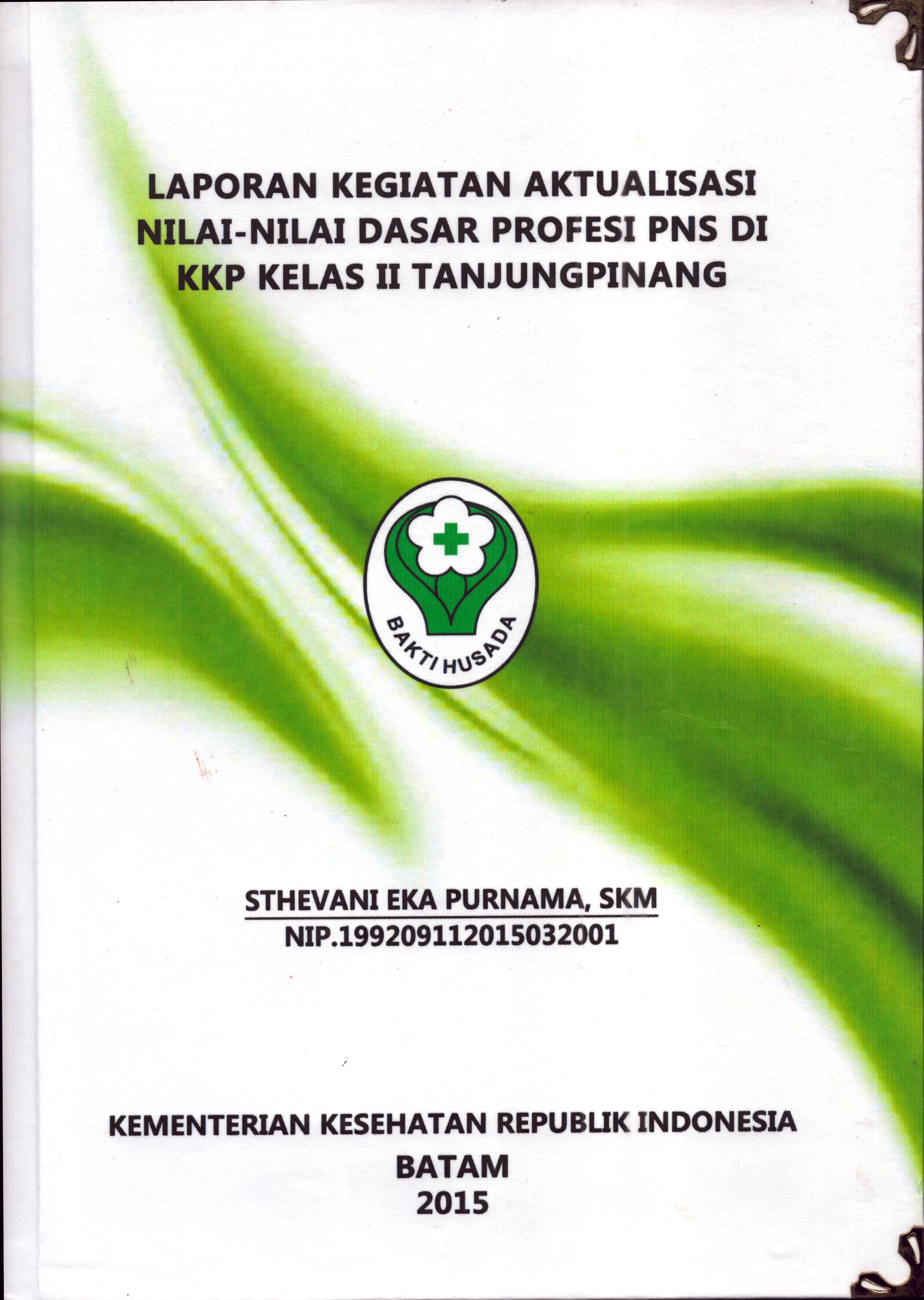 Cover Laporan Kegiatan Aktualisasi Nilai-Nilai Dasar Profesi PNS di KKP Kelas II Tanjung Pinang(5) :  Pelatihan Dasar Calon Pegawai Negeri Sipil  Golongan III Kementerian Kesehatan / Sthevani Eka Purnama,SKM