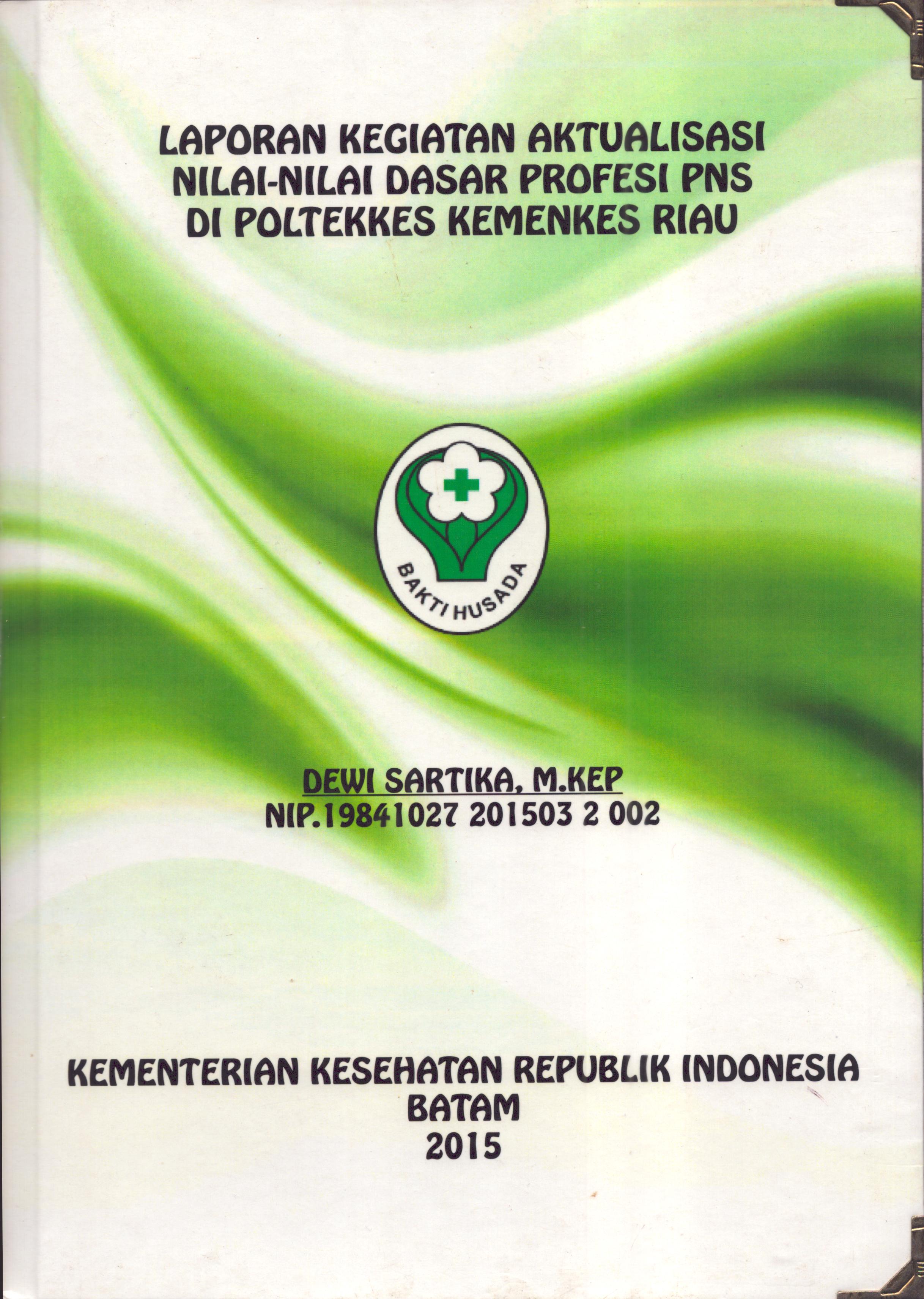 Cover Laporan Kegiatan Aktualisasi Nilai-Nilai Dasar Profesi PNS di Poltekes Kemenkes Riau :  Pelatihan Dasar Calon Pegawai Negeri Sipil  Golongan III Kementerian Kesehatan / Dewi Sartika,M.Kep