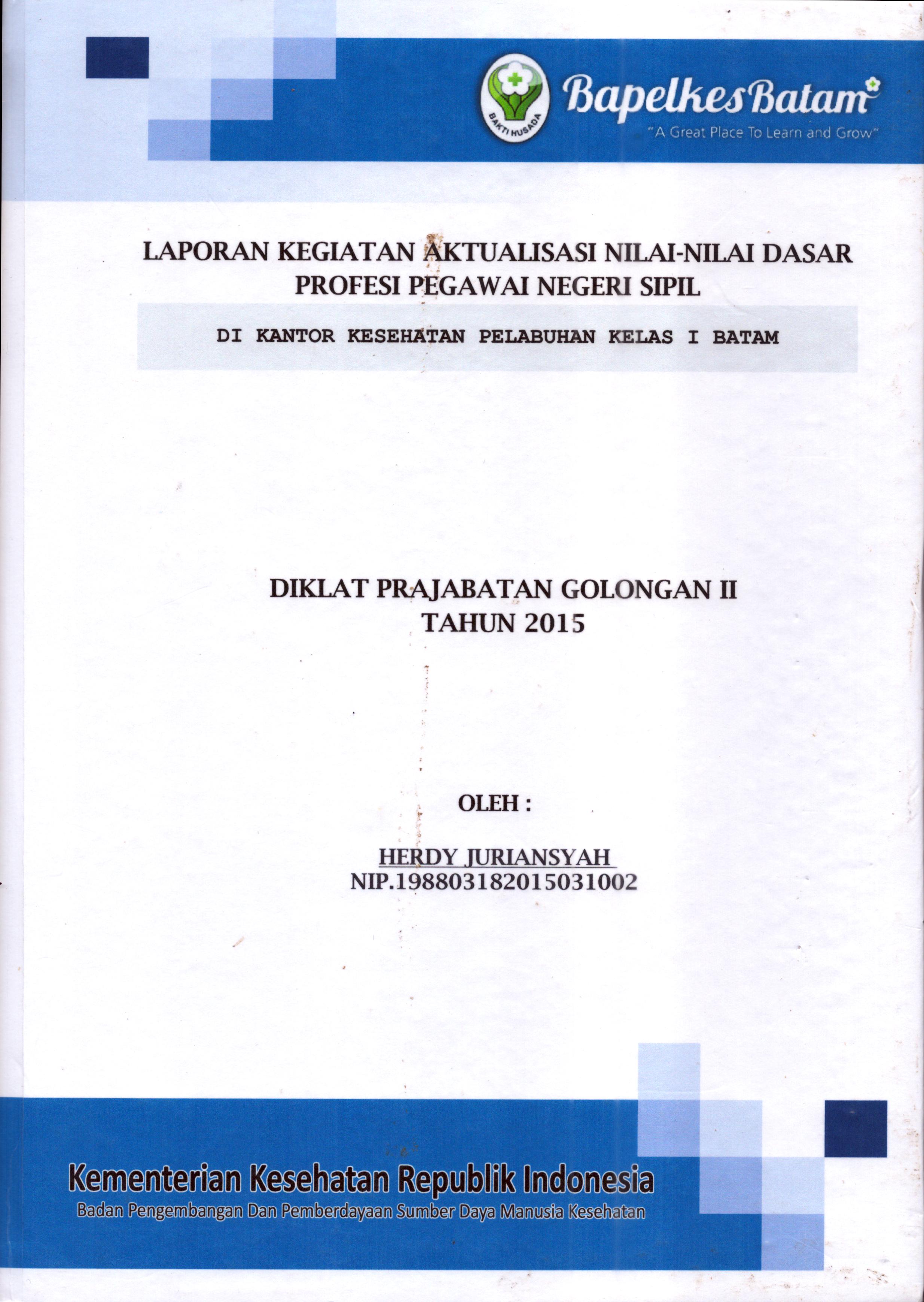 Cover Laporan Kegiatan Aktualisasi Nilai-Nilai Dasar Profesi PNS di Kantor Kesehatan Pelabuhan Kelas I Batam(4) :  Pelatihan Dasar Calon Pegawai Negeri Sipil  Golongan II Kementerian Kesehatan / Herdy Juriansyah