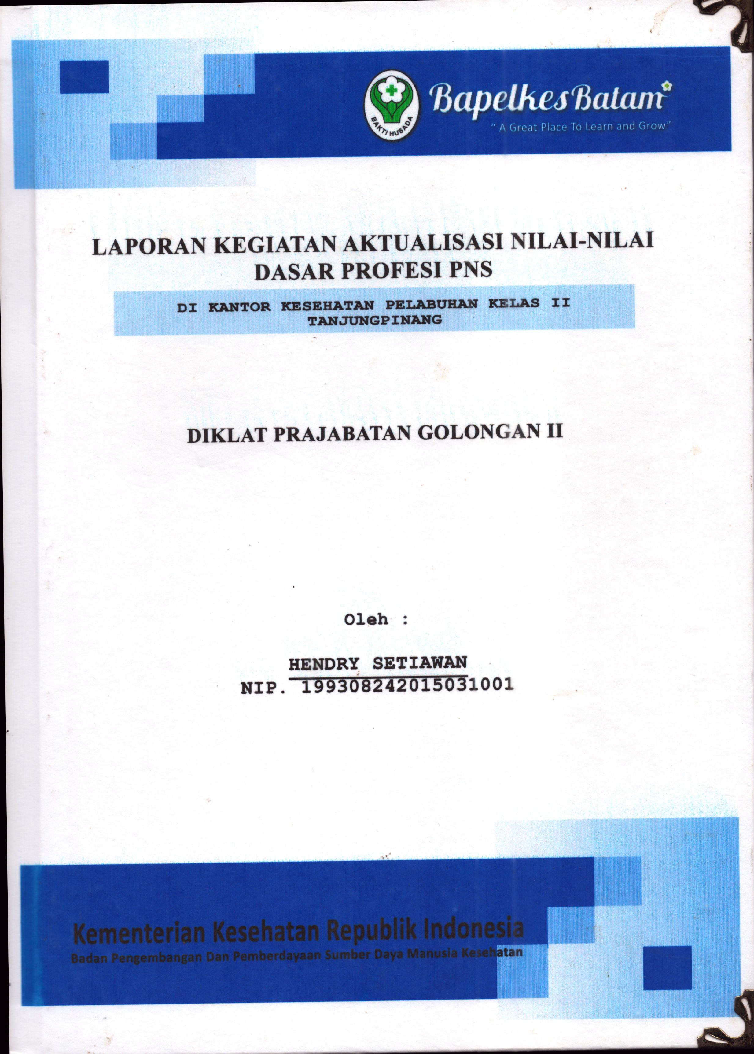 Cover Laporan Kegiatan Aktualisasi Nilai-Nilai Dasar Profesi PNS di Kantor Kesehatan Pelabuhan Kelas II Tanjung Pinang(2) :  Pelatihan Dasar Calon Pegawai Negeri Sipil  Golongan II Kementerian Kesehatan / Hendry Setiawan
