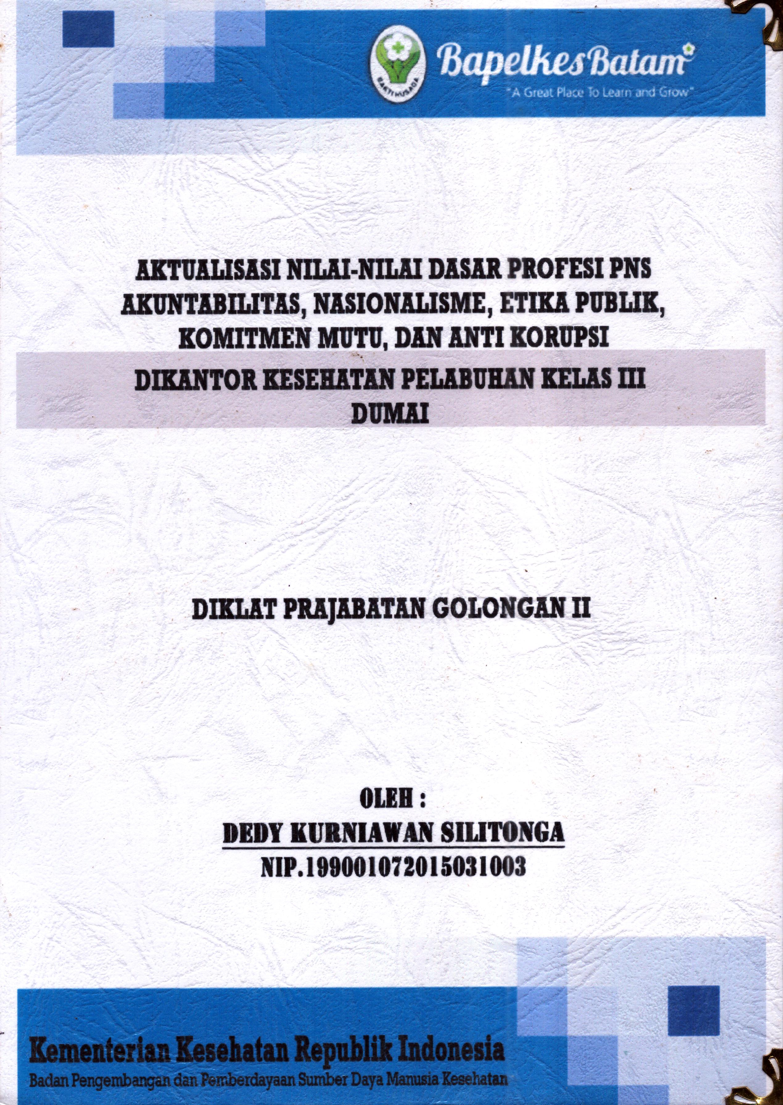 Cover Laporan Kegiatan Aktualisasi Nilai-Nilai Dasar Profesi PNS Akuntabilitas, Nasionalisme, Etika Publik, Komitmen Mutu, dan Anti Korupsi di Kantor Kesehatan Pelabuhan Kelas III Dumai :  Pelatihan Dasar Calon Pegawai Negeri Sipil  Golongan II Kementerian Kesehatan / Dedy Kurniawan Silitonga