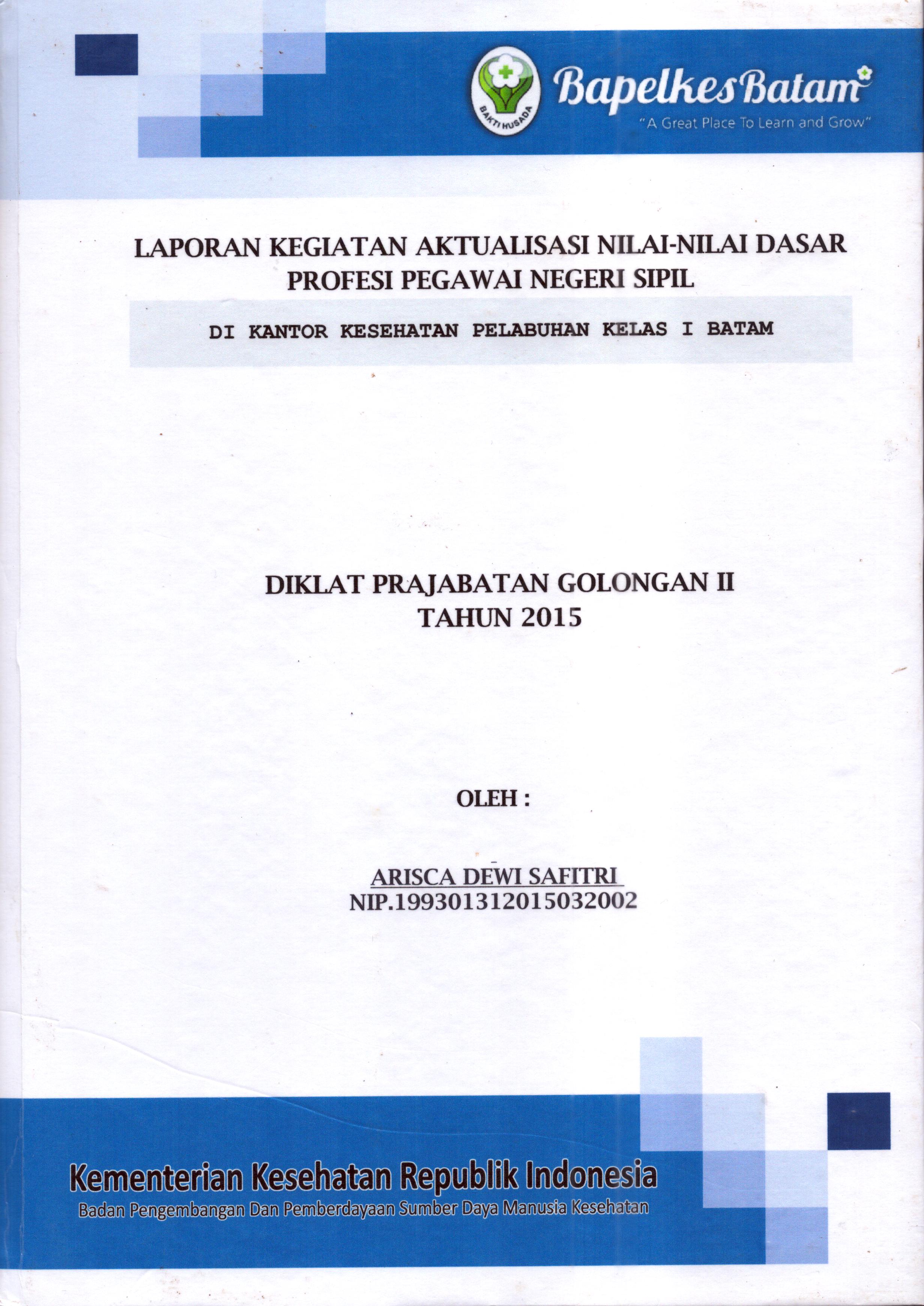 Cover Laporan Kegiatan Aktualisasi Nilai-Nilai Dasar Profesi PNS di Kantor Kesehatan Pelabuhan Kelas I Batam(6) :  Pelatihan Dasar Calon Pegawai Negeri Sipil  Golongan II Kementerian Kesehatan / Arisca Dewi Safitri