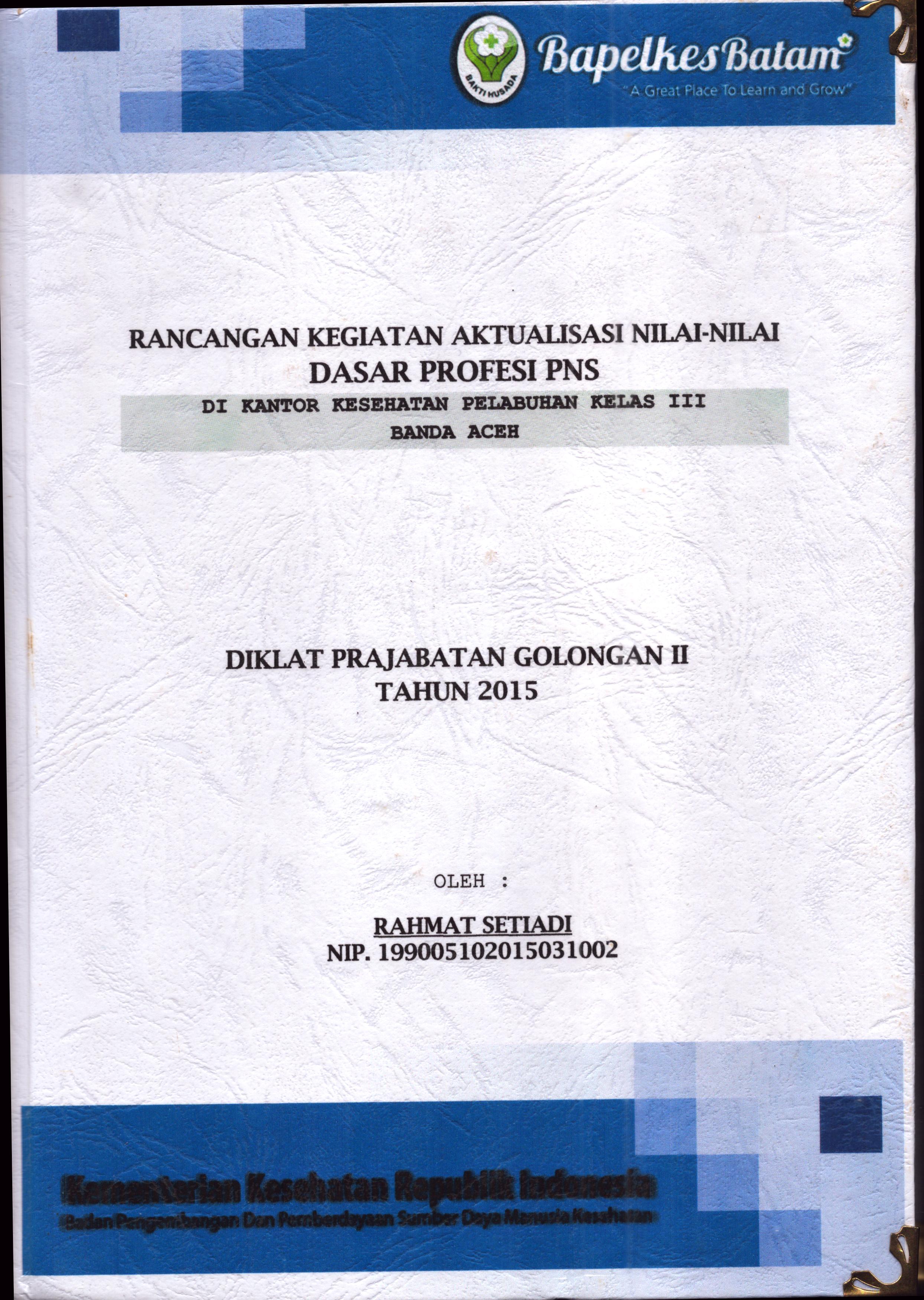 Cover Laporan Kegiatan Aktualisasi Nilai-Nilai Dasar Profesi PNS di Kantor Kesehatan Pelabuhan Kelas III Banda Aceh :  Pelatihan Dasar Calon Pegawai Negeri Sipil  Golongan II Kementerian Kesehatan / Rahmat Setiadi