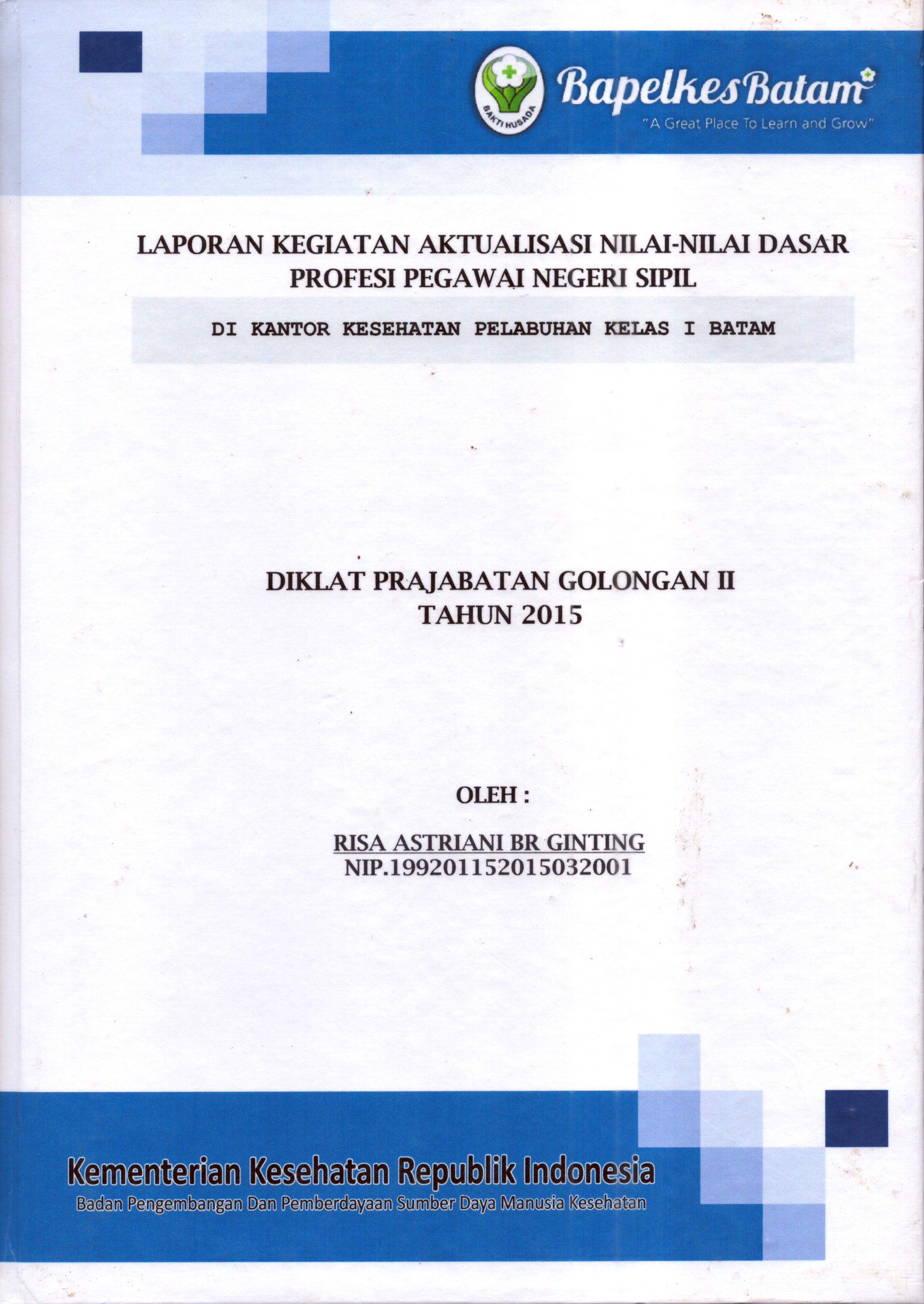 Cover Laporan Kegiatan Aktualisasi Nilai-Nilai Dasar Profesi PNS di Kantor Kesehatan Pelabuhan Kelas I Batam(8) :  Pelatihan Dasar Calon Pegawai Negeri Sipil  Golongan II Kementerian Kesehatan / Risa Astriani Br Ginting