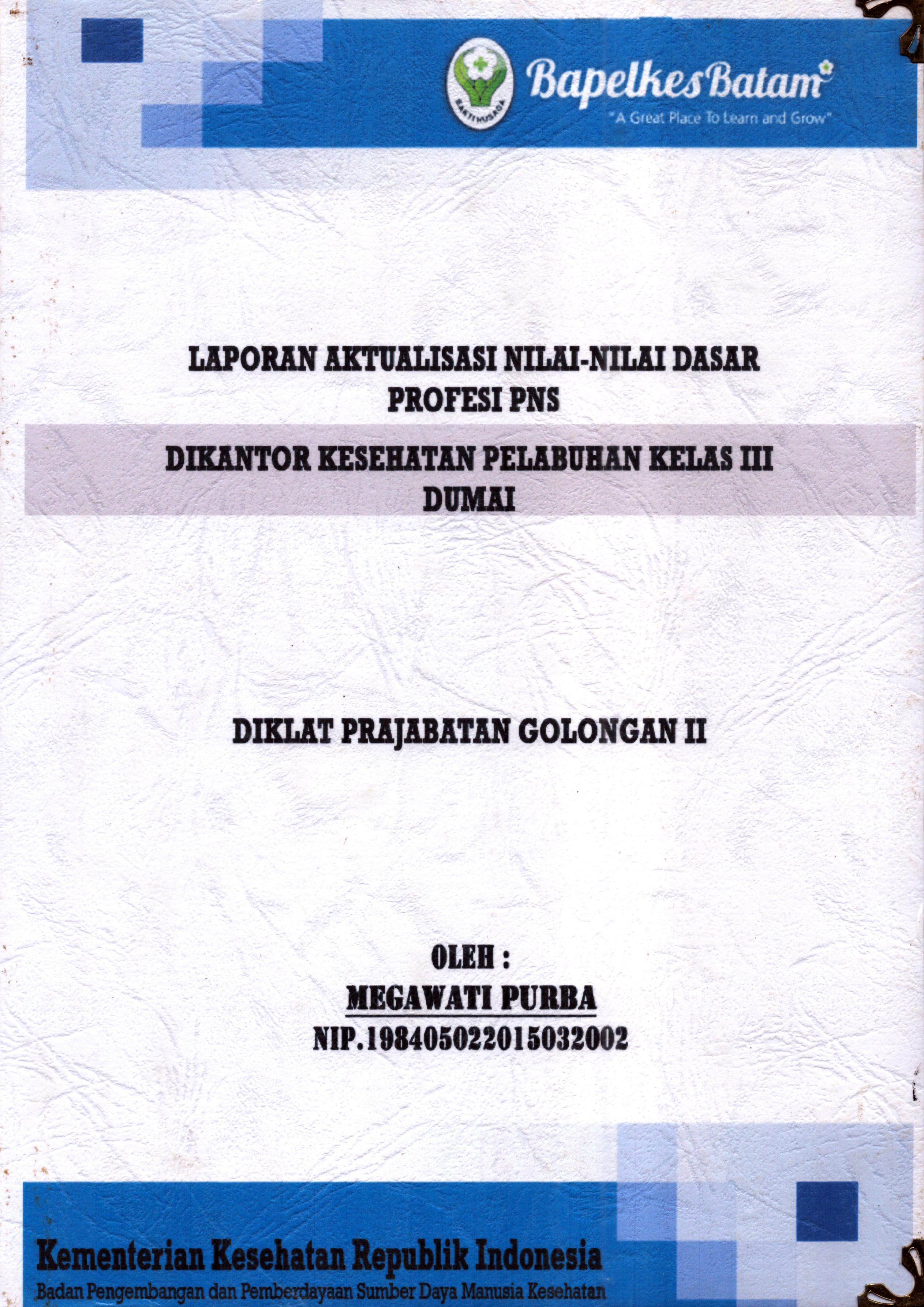 Cover Laporan Kegiatan Aktualisasi Nilai-Nilai Dasar Profesi PNS di Kantor Kesehatan Pelabuhan Kelas III Dumai(2) :  Pelatihan Dasar Calon Pegawai Negeri Sipil  Golongan II Kementerian Kesehatan / Megawati Purba