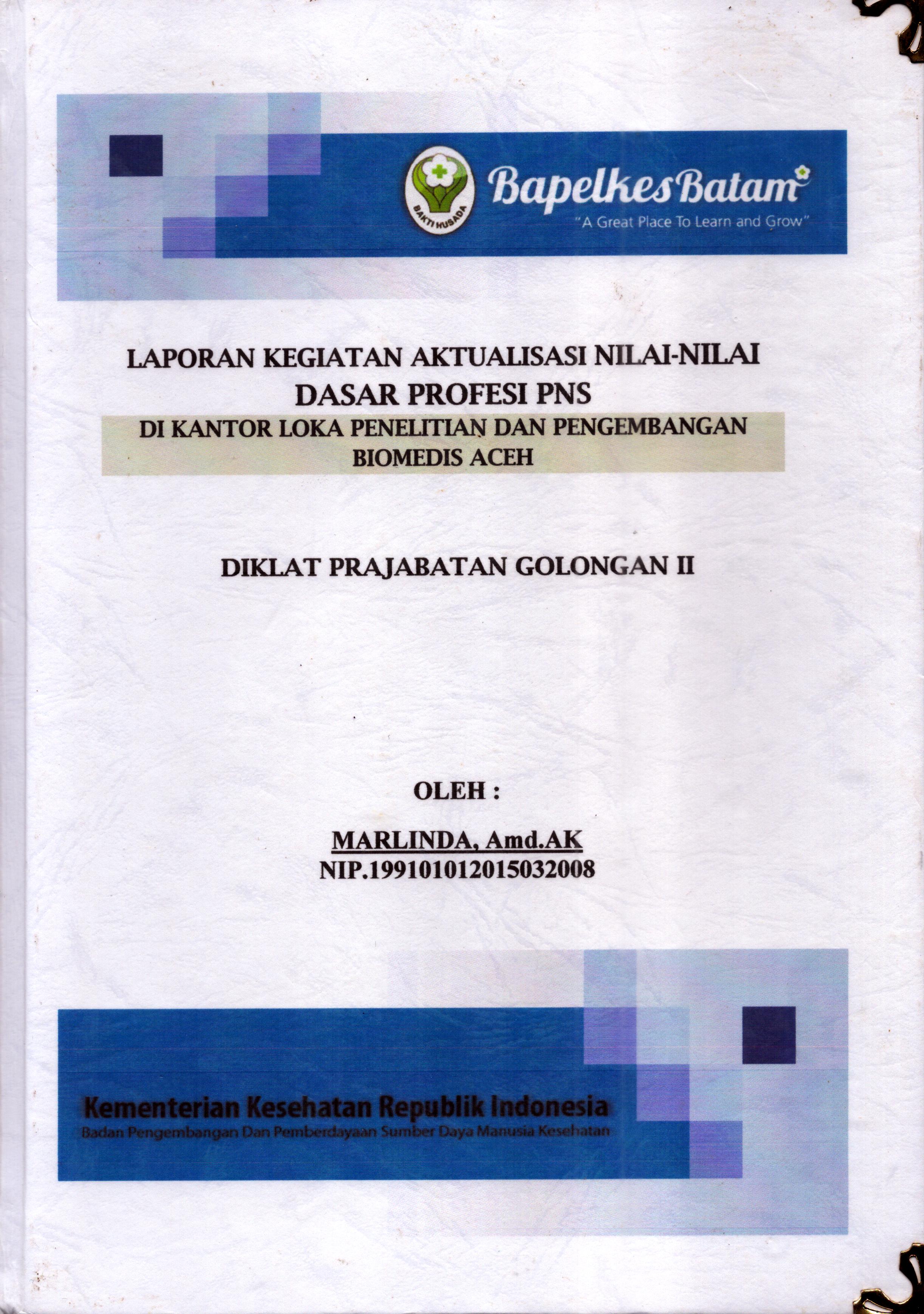 Cover Laporan Kegiatan Aktualisasi Nilai-Nilai Dasar Profesi PNS di Kantor Loka Penelitian dan Pengembangan Biomedis Aceh :  Pelatihan Dasar Calon Pegawai Negeri Sipil  Golongan II Kementerian Kesehatan / Marlinda,A.Md.AK