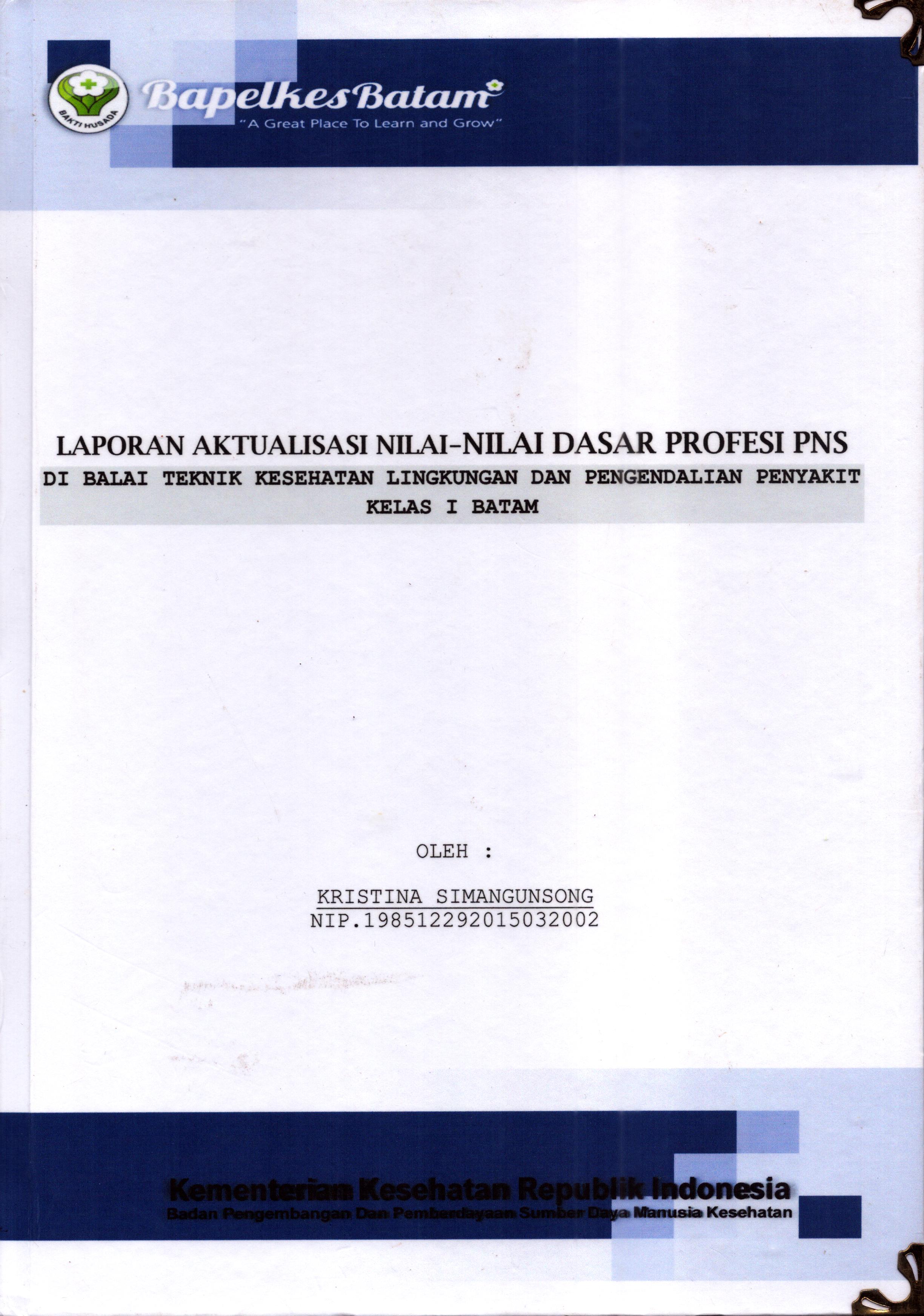 Cover Laporan Aktualisasi Nilai-Nilai Dasar Profesi PNS di Balai Teknik Kesehatan Lingkungan dan Pengendalian Penyakit Kelas I Batam(2) :  Pelatihan Dasar Calon Pegawai Negeri Sipil  Golongan II Kementerian Kesehatan / Kristina Simangunsong