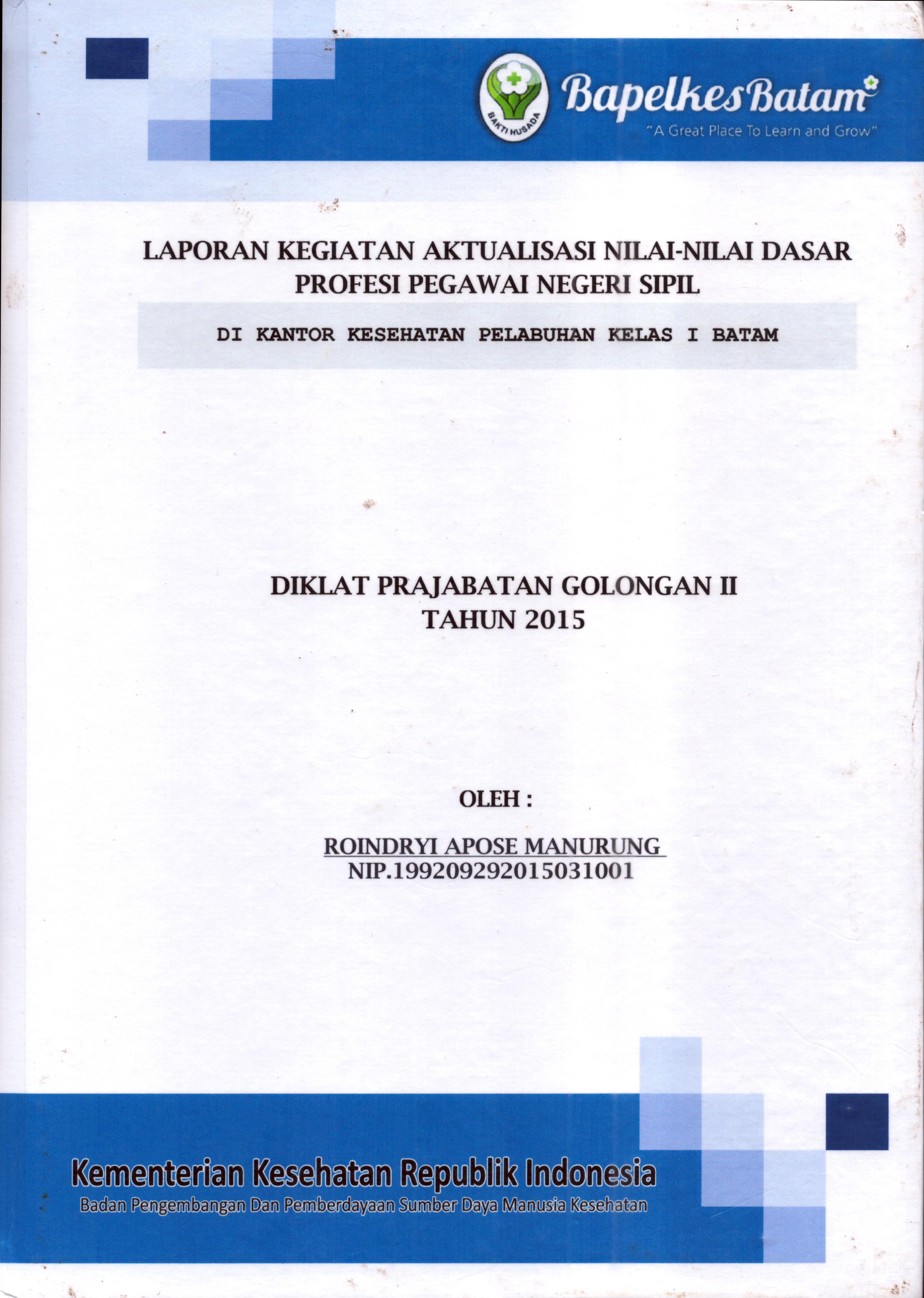 Cover Laporan Kegiatan Aktualisasi Nilai-Nilai Dasar Profesi PNS di Kantor Kesehatan Pelabuhan Kelas I Batam(12) :  Pelatihan Dasar Calon Pegawai Negeri Sipil  Golongan II Kementerian Kesehatan / Roindryi Apose Manurung