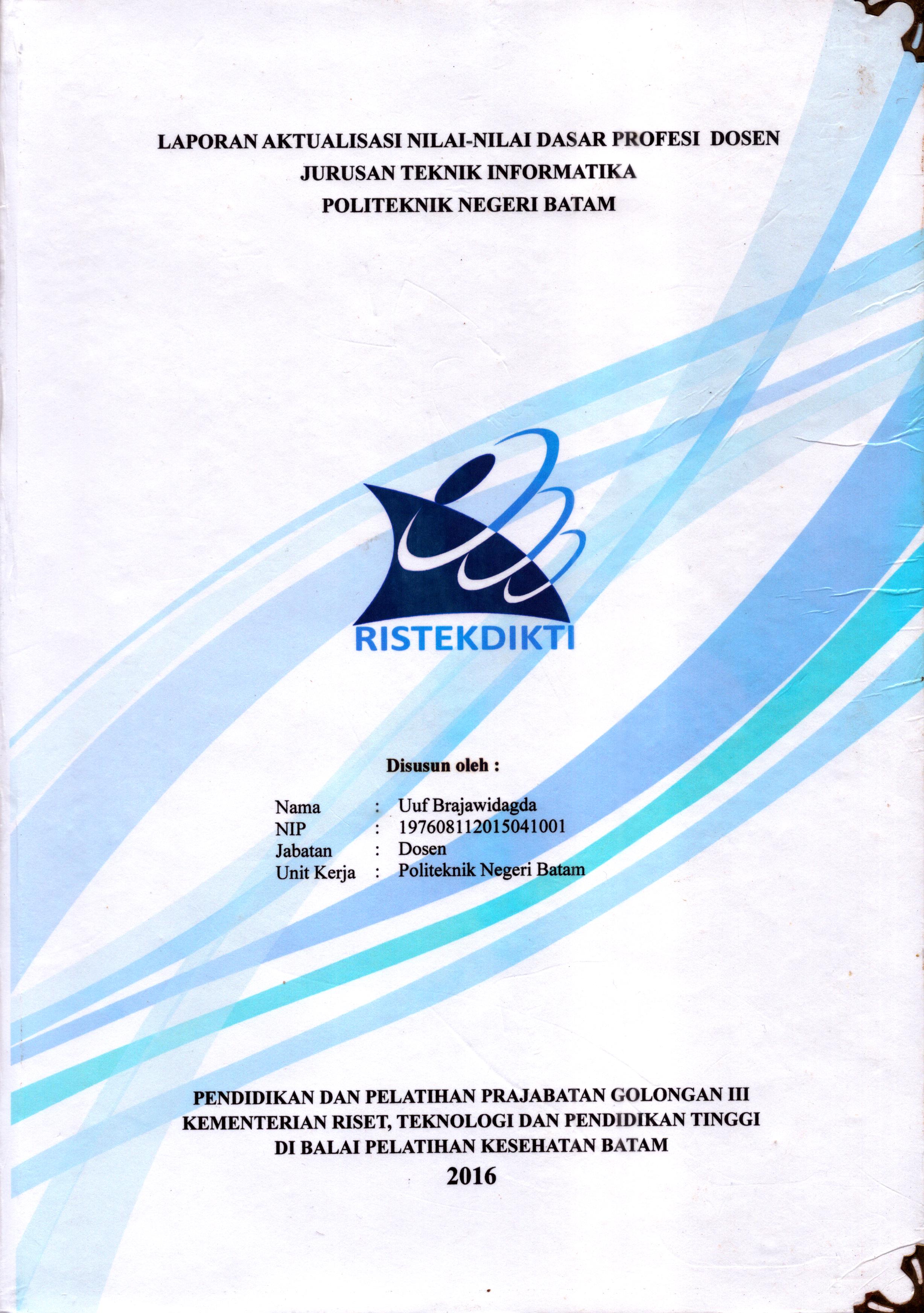 Cover Aktualisasi Nilai-Nilai Dasar Profesi Dosen Jurusan TeknikInformatika Politeknik Negeri Batam :  Pelatihan Dasar Calon Pegawai Negeri Sipil  Golongan III Kementerian Riset Teknologi dan Pendidikan Tinggi / Uuf Brajawidagda