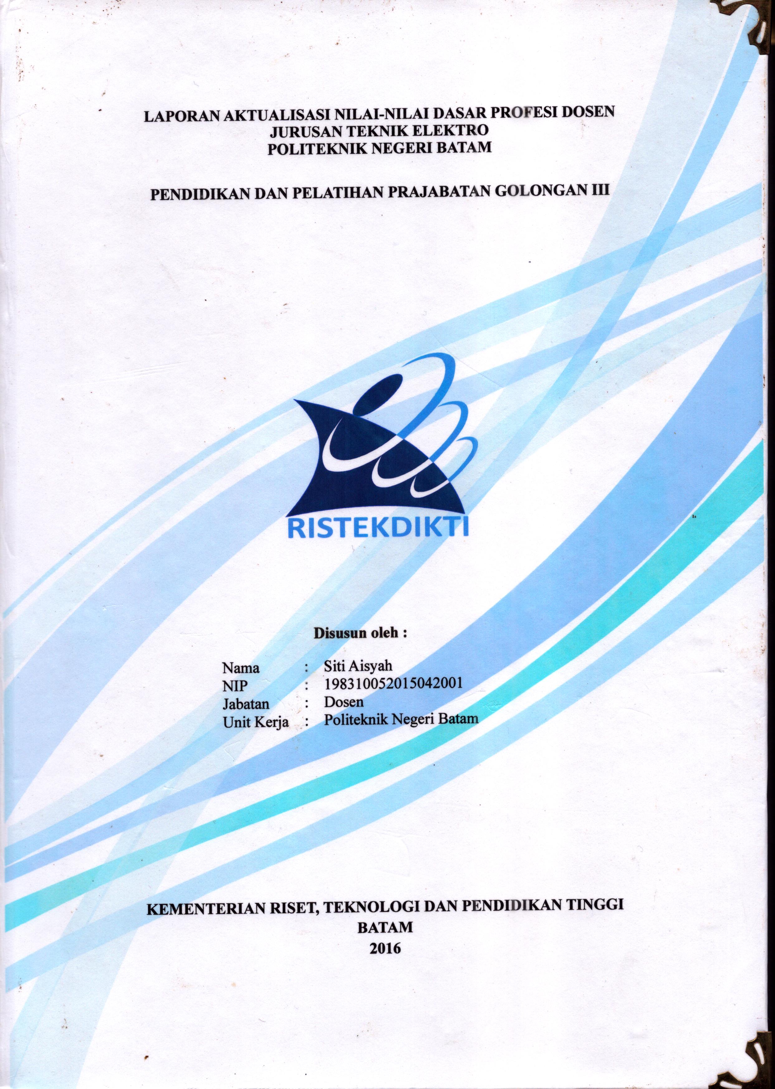 Cover Aktualisasi Nilai-Nilai Dasar Profesi Dosen Jurusan Teknik Elektro Politeknik Negeri Batam :  Pelatihan Dasar Calon Pegawai Negeri Sipil  Golongan III Kementerian Riset Teknologi dan Pendidikan Tinggi / Siti Aisyah