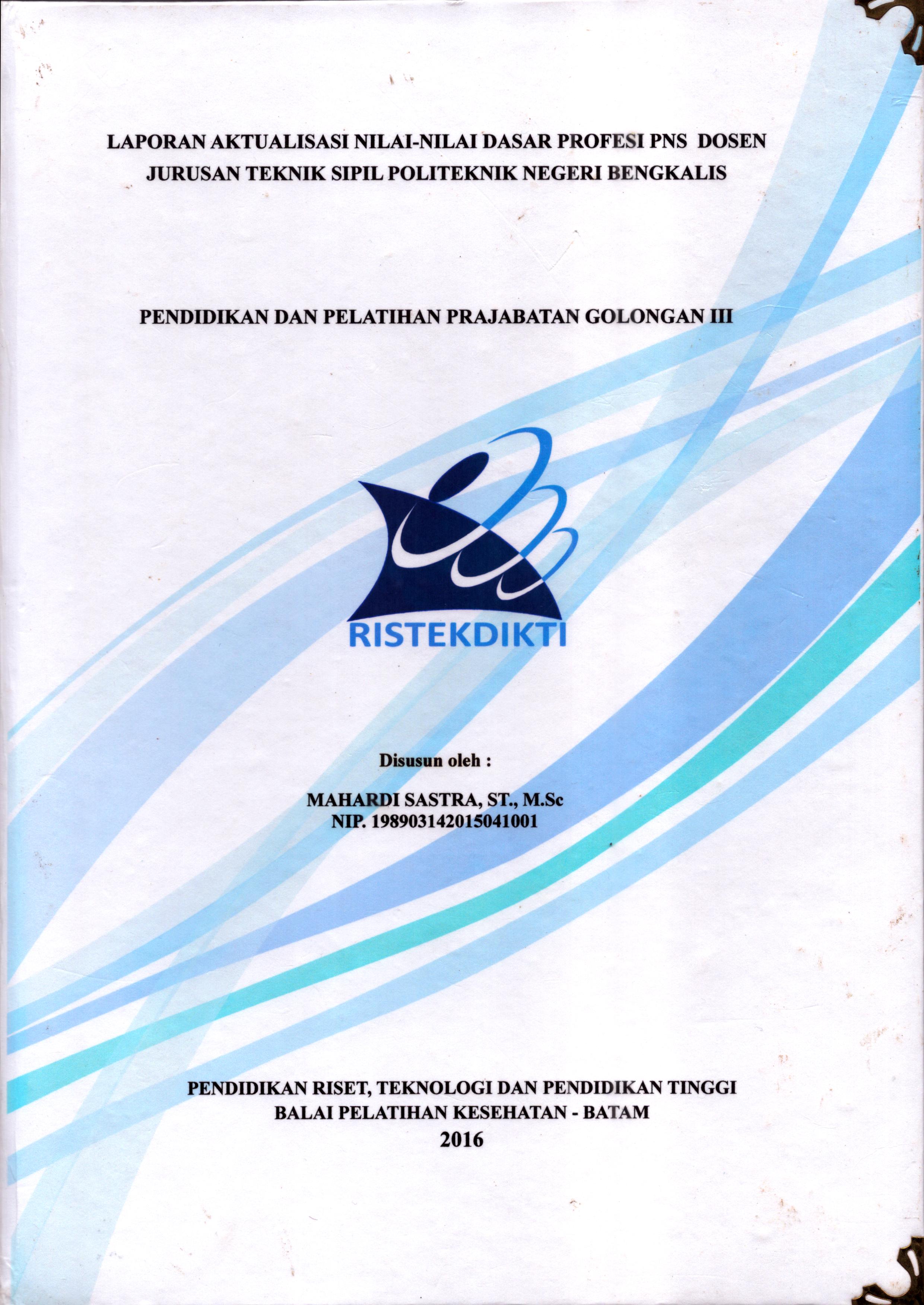 Cover Laporan Aktualisasi Nilai-Nilai Dasar Profesi PNS Dosen Jurusan Teknik Sipil Politeknik Negeri Bengkalis :  Pelatihan Dasar Calon Pegawai Negeri Sipil  Golongan III Kementerian Riset Teknologi dan Pendidikan Tinggi / Mahardi Sastra,ST., M.Sc