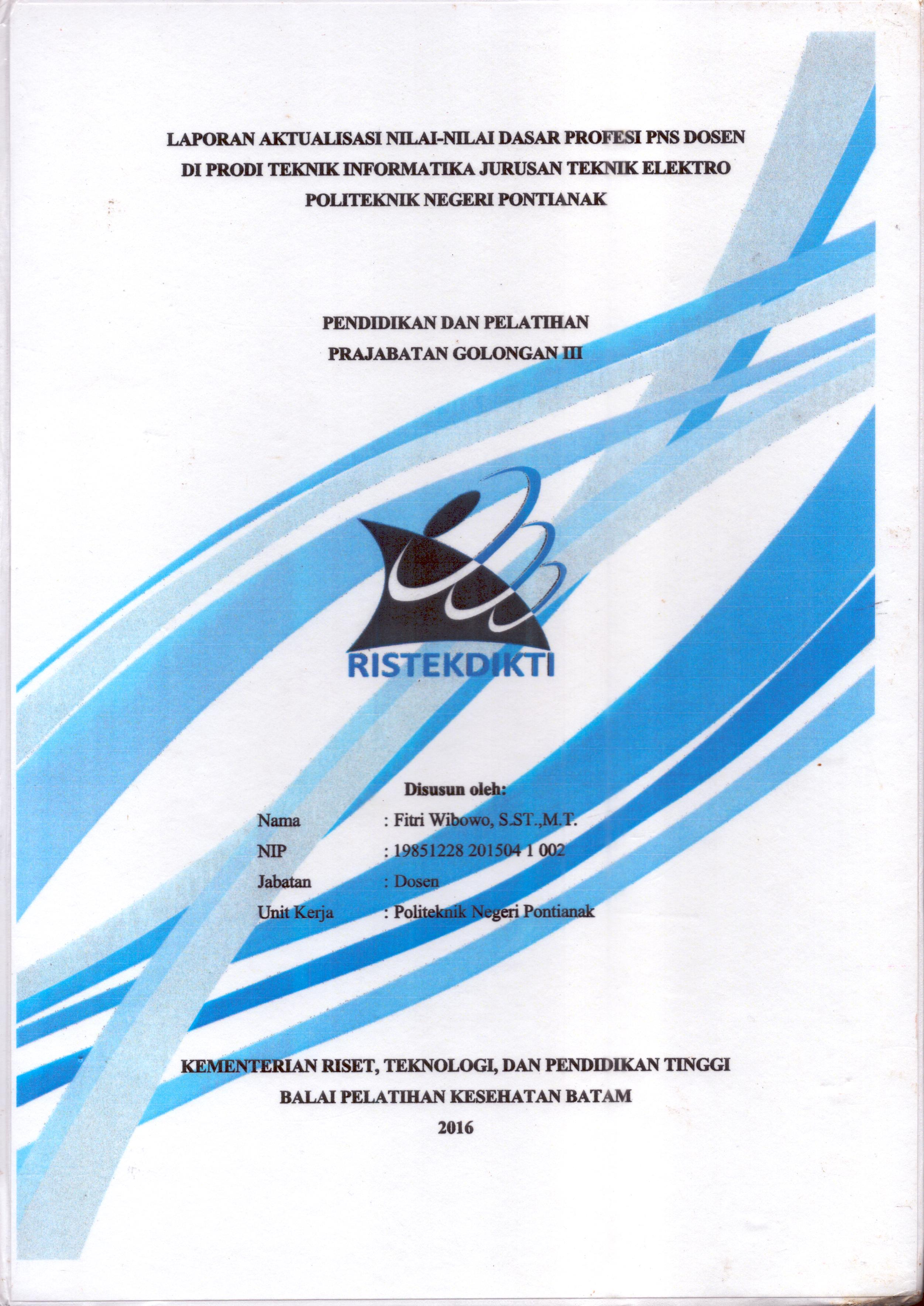 Cover Laporan Kegiatan Aktualisasi Nilai-Nilai Dasar Profesi PNS Dosen Di Prodi Teknik Informatika Jurusan Teknik Elektro Politeknik Negeri Pontianak :  Pelatihan Dasar Calon Pegawai Negeri Sipil  Golongan III Kementerian Riset Teknologi dan Pendidikan Tinggi / Fitri Wibowo,S.ST., M.T