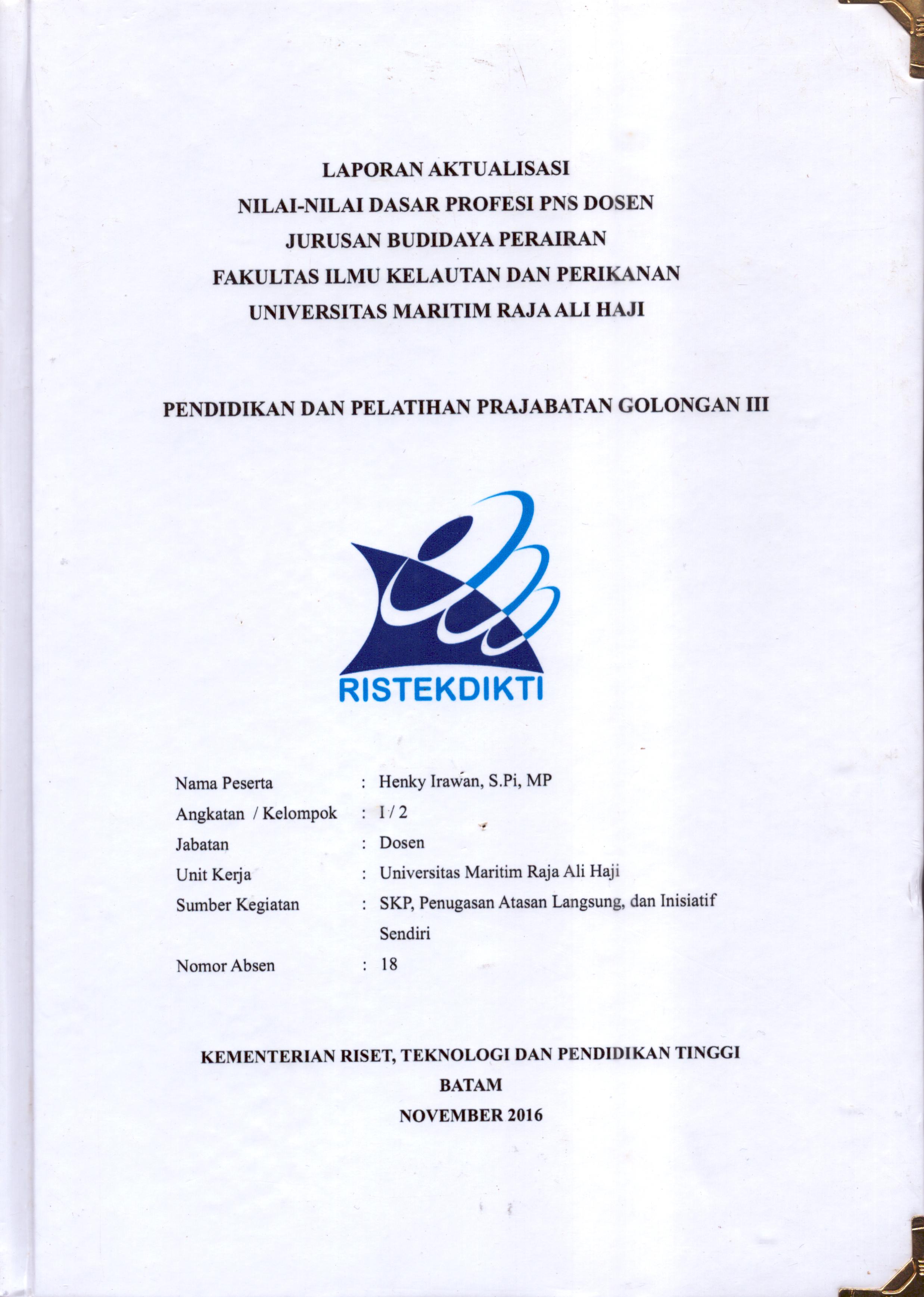 Cover Laporan Kegiatan Aktualisasi Nilai-Nilai Dasar Profesi PNS Dosen Jurusan Budidaya Perairan Fakultas Ilmu Kelautan dan Perikanan Universitas Maritim Raja Ali Haji :  Pelatihan Dasar Calon Pegawai Negeri Sipil  Golongan III Kementerian Riset Teknologi dan Pendidikan Tinggi / Hengky Irawan,S.Pi., MP