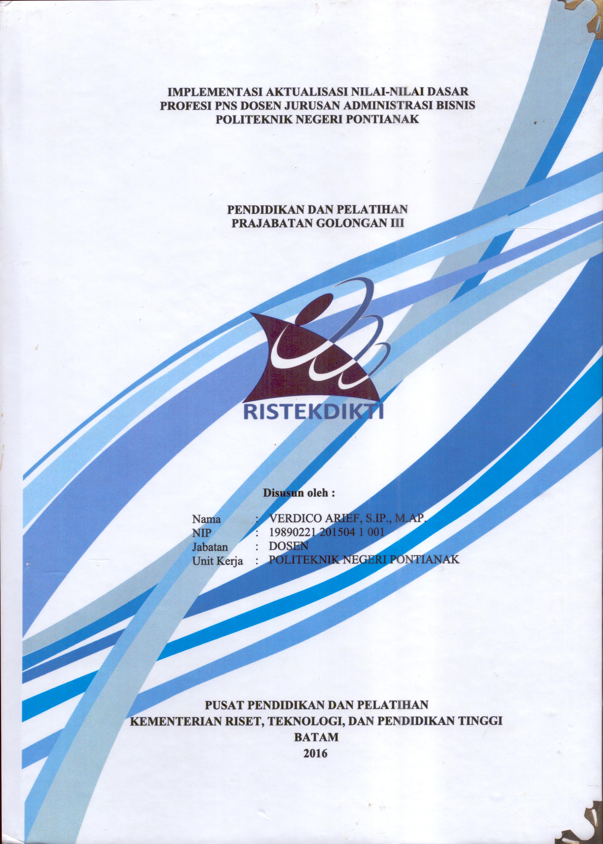 Cover Implementasi Aktualisasi Nilai-Nilai Dasar Profesi PNS Dosen Prodi Administrasi Bisnis Politeknik Negeri Pontianak :  Pelatihan Dasar Calon Pegawai Negeri Sipil  Golongan III Kementerian Riset Teknologi dan Pendidikan Tinggi / Verdico Arief,S.IP., M.AP