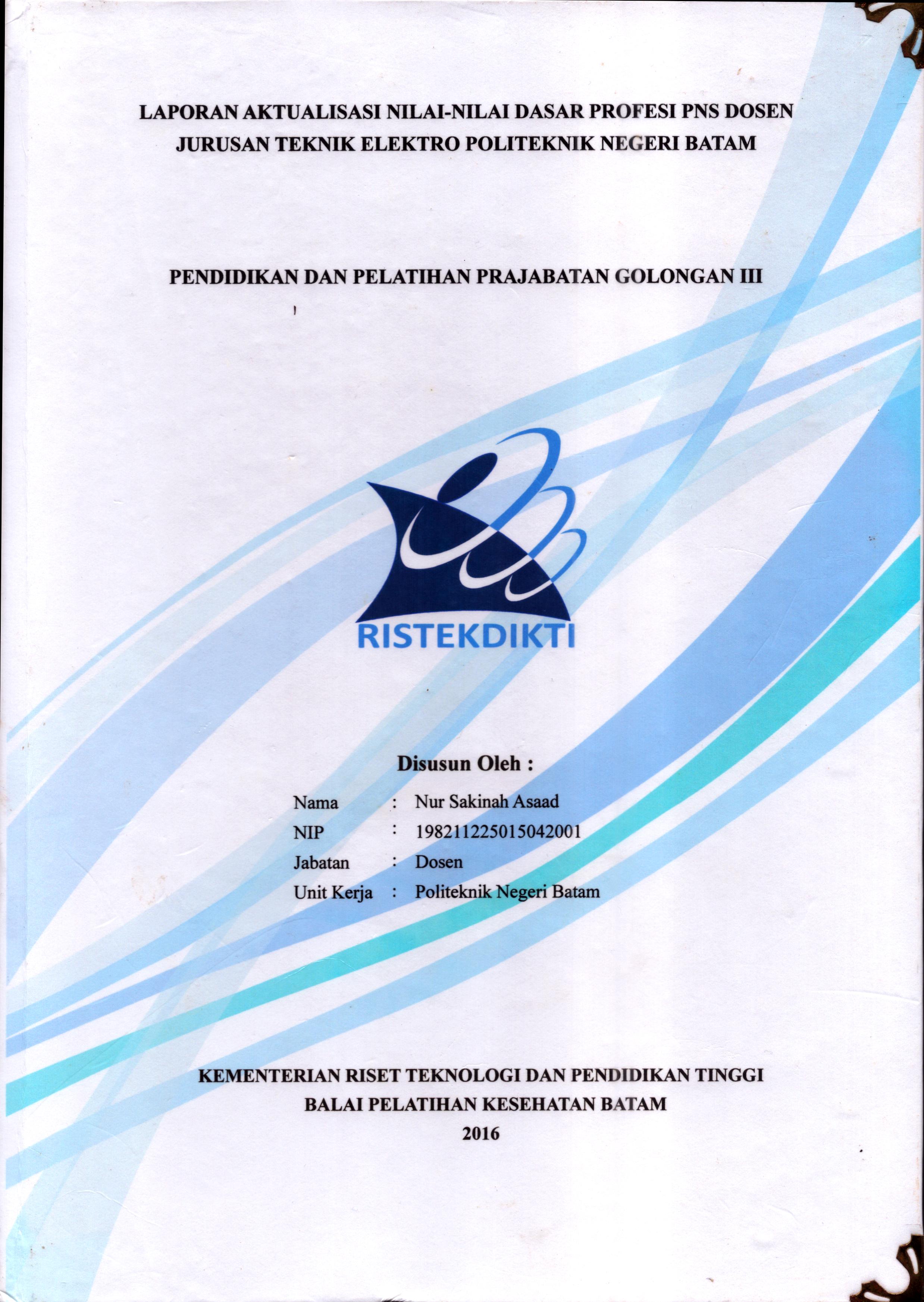 Cover Laporan Aktualisasi Nilai-Nilai Dasar Profesi PNS Dosen Jurusan Teknik Elektro Politeknik Negeri Batam :  Pelatihan Dasar Calon Pegawai Negeri Sipil  Golongan III Kementerian Riset Teknologi dan Pendidikan Tinggi / Nur Sakinah Asaad,