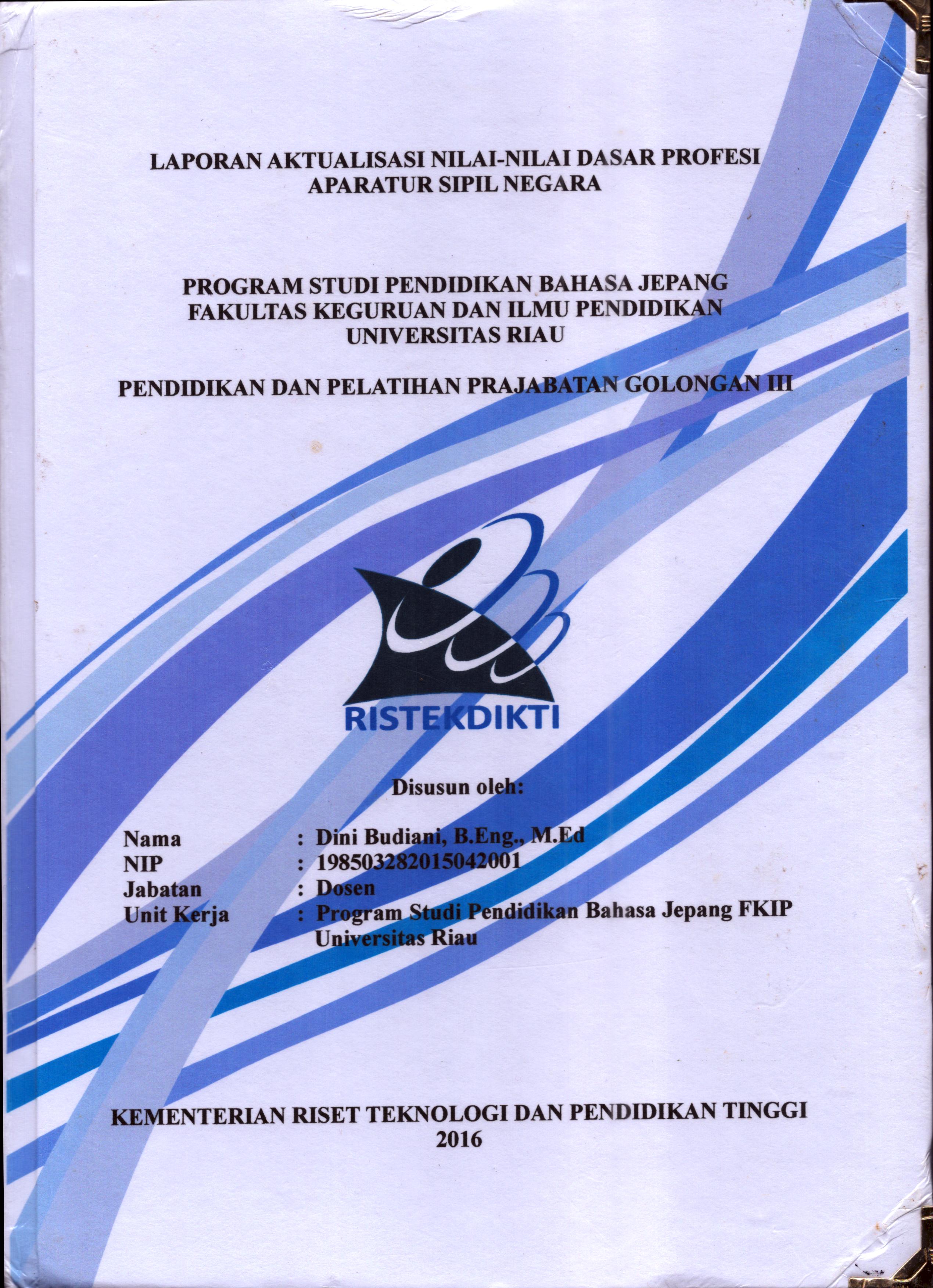 Cover Laporan Kegiatan Aktualisasi Nilai-Nilai Dasar Profesi Aparatur Sipil Negara Program Studi Pendidikan Bahasa Jepang Fakultas Keguruan dan Ilmu Pendidikan Universitas Riau :  Pelatihan Dasar Calon Pegawai Negeri Sipil  Golongan III Kementerian Riset Teknologi dan Pendidikan Tinggi / Dini Budiani,B.Eng., M.Ed