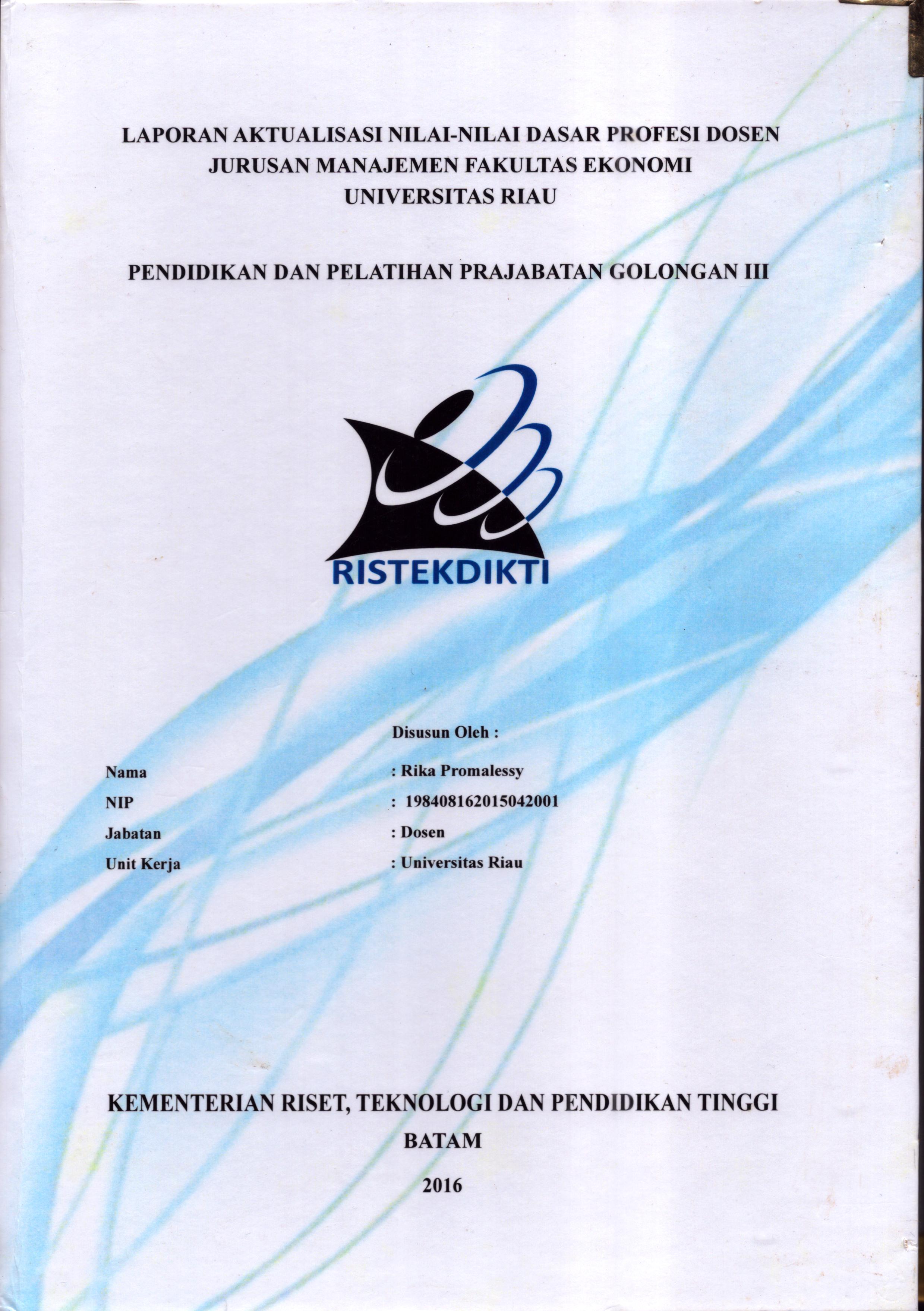 Cover Laporan Kegiatan Aktualisasi Nilai-Nilai Dasar Profesi Dosen Jurusan Manajemen Fakultas Ekonomi Universitas Riau :  Pelatihan Dasar Calon Pegawai Negeri Sipil  Golongan III Kementerian Riset Teknologi dan Pendidikan Tinggi / Rika Promalessy