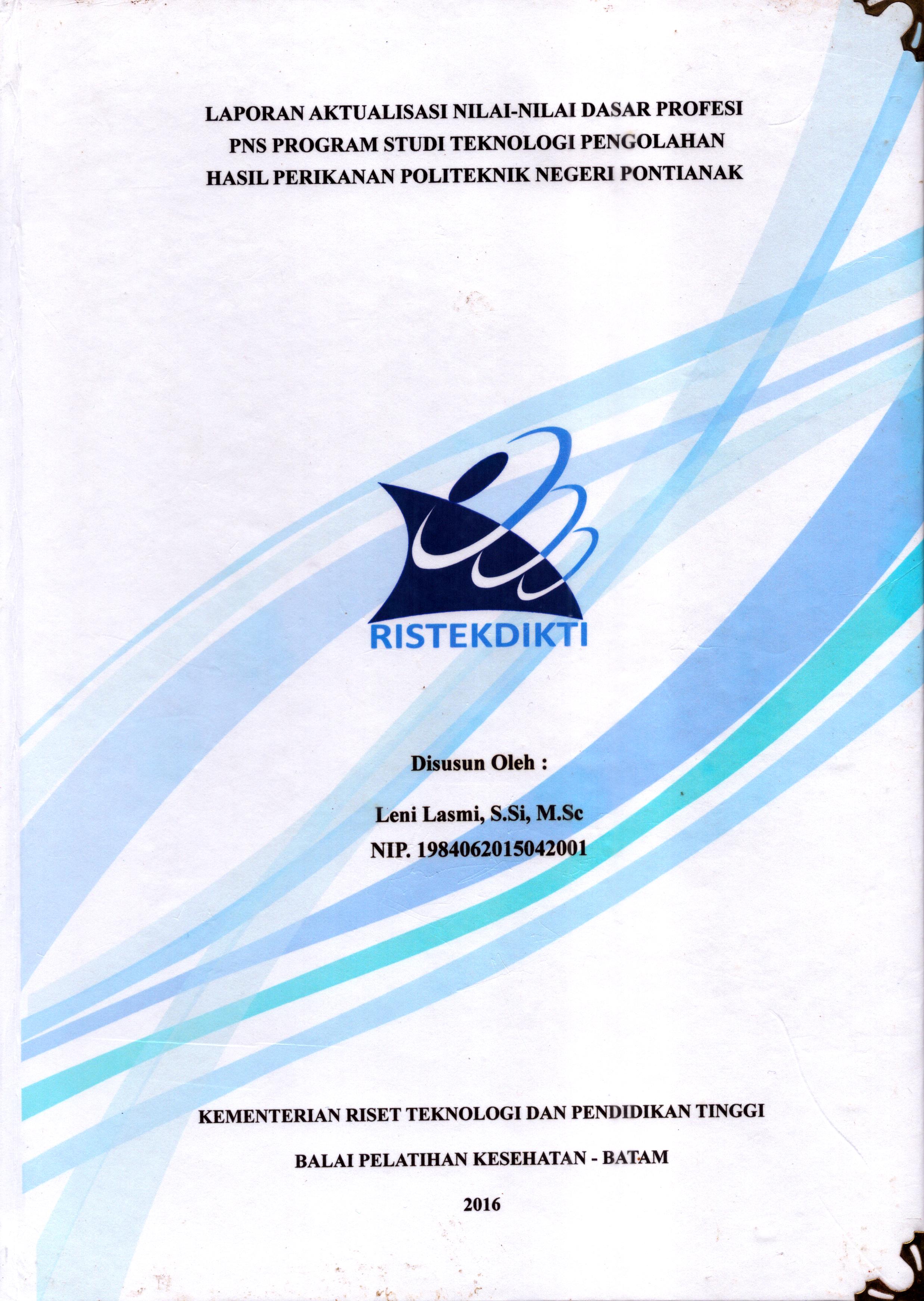 Cover Laporan Kegiatan Aktualisasi Nilai-Nilai Dasar Profesi PNS Program Studi Teknologi Pengolahan Hasil Perikanan Politeknik Negeri Pontianak :  Pelatihan Dasar Calon Pegawai Negeri Sipil  Golongan III Kementerian Riset Teknologi dan Pendidikan Tinggi / Leni Lasmi,S.Si, M.Sc